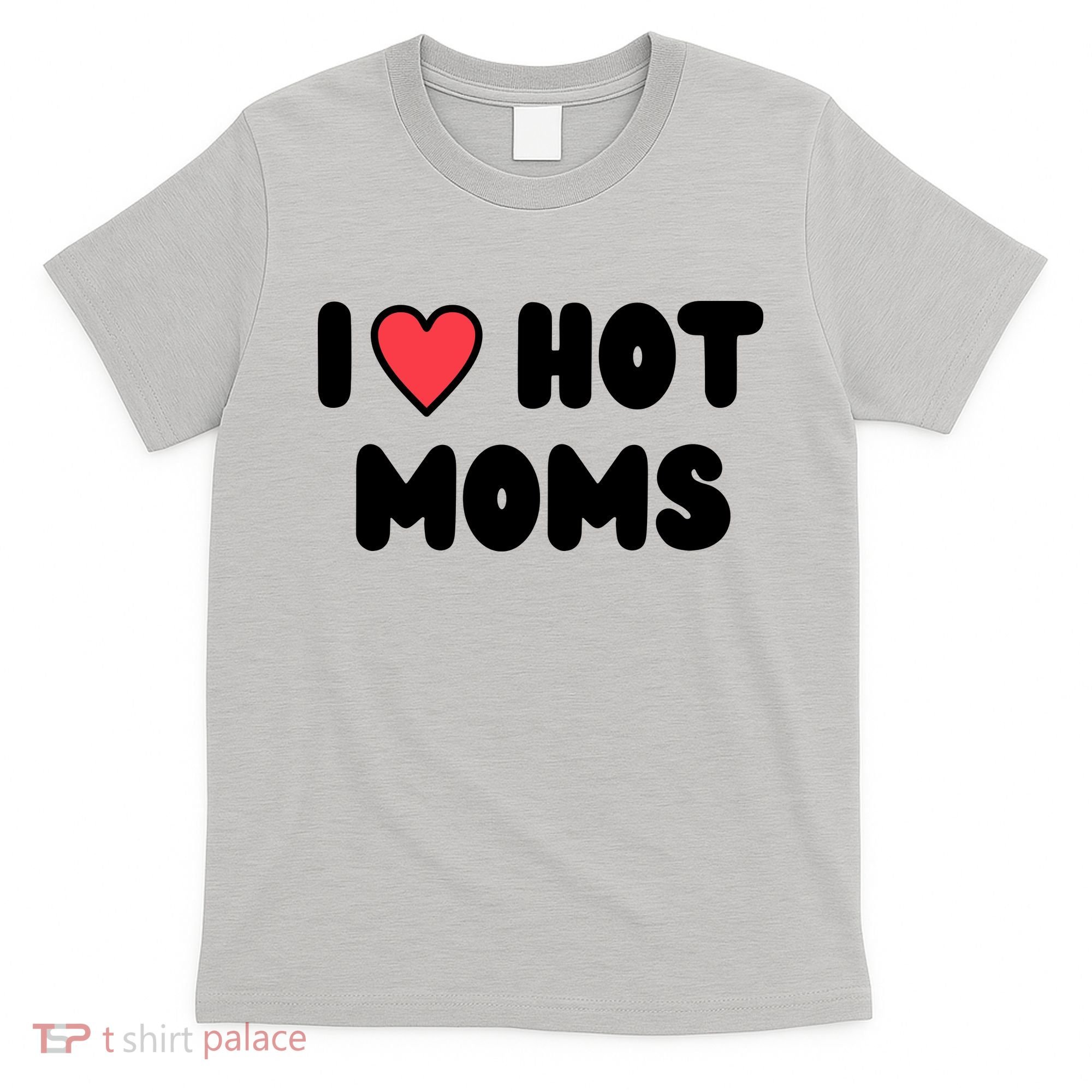 I Love Hot Moms Funny Red Heart Love Moms T-Shirt