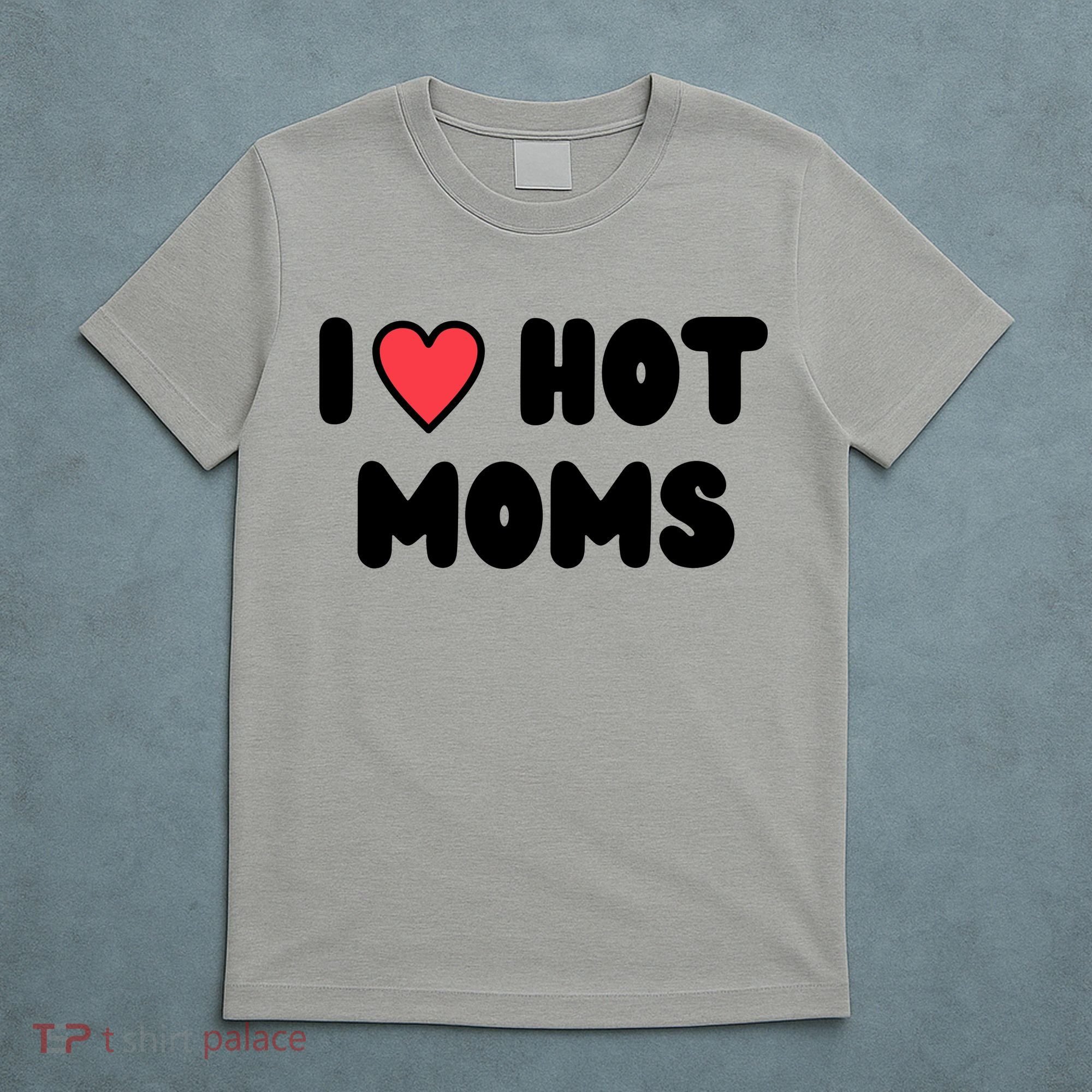 I Love Hot Moms Funny Red Heart Love Moms T-Shirt