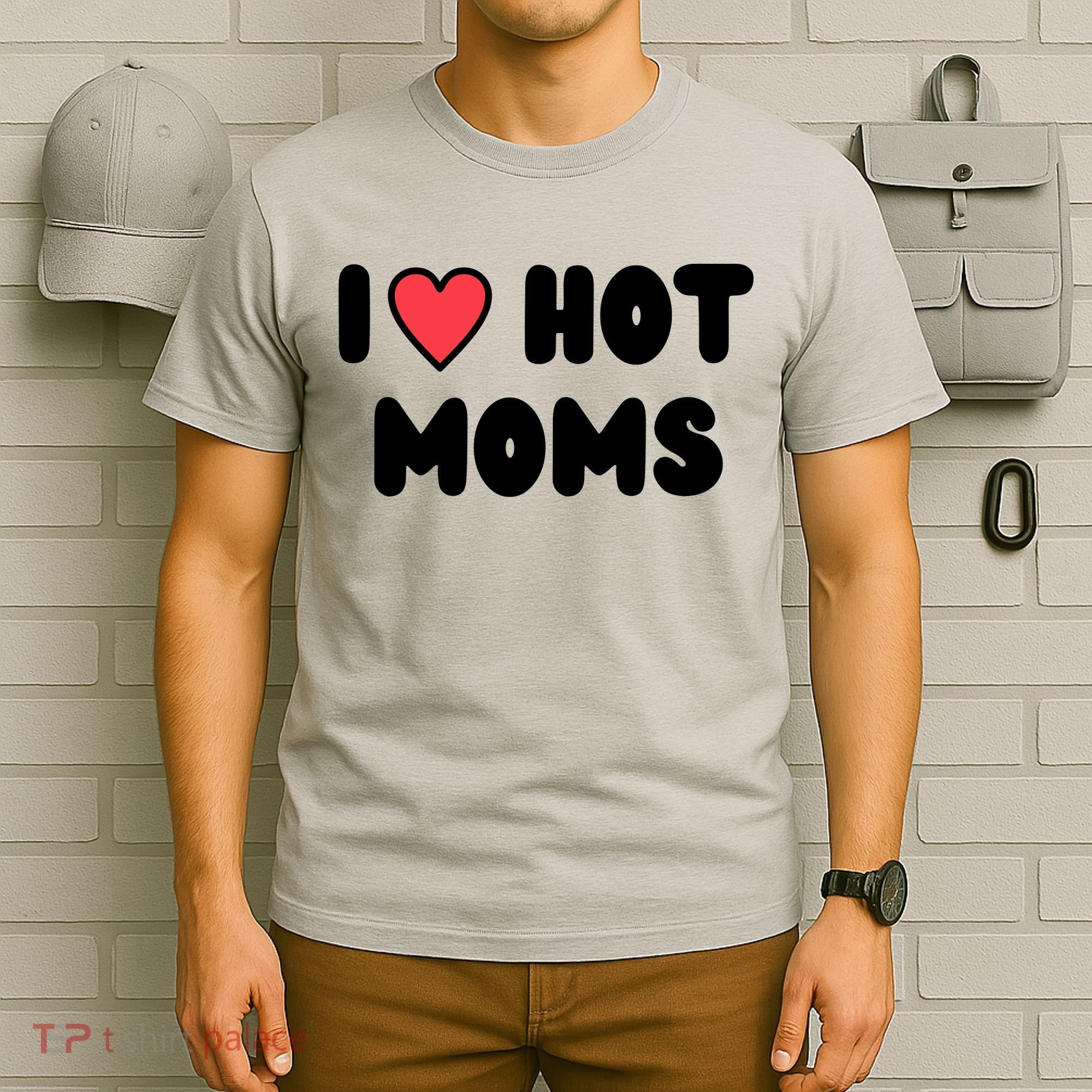 I Love Hot Moms Funny Red Heart Love Moms T-Shirt