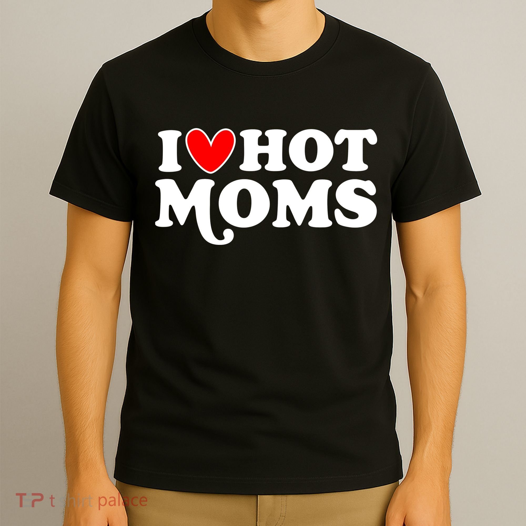 I Love Hot Moms I Heart Hot Moms Milf Funny T-Shirt