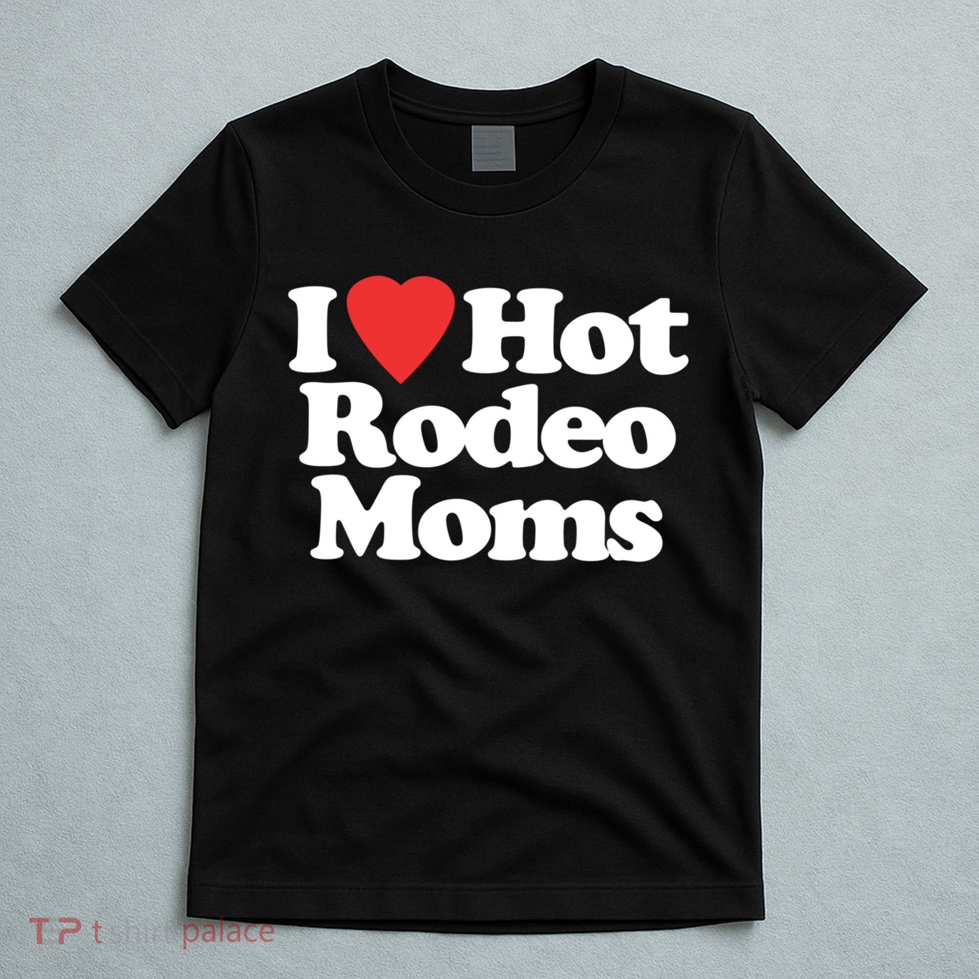 I Love Hot Rodeo Moms Funny Saying Cowboy Western Rodeo T-Shirt