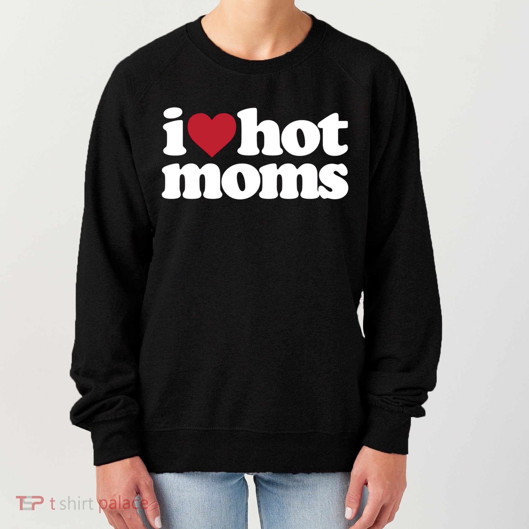 I Love Hot Moms Gift Women's Sweatshirt