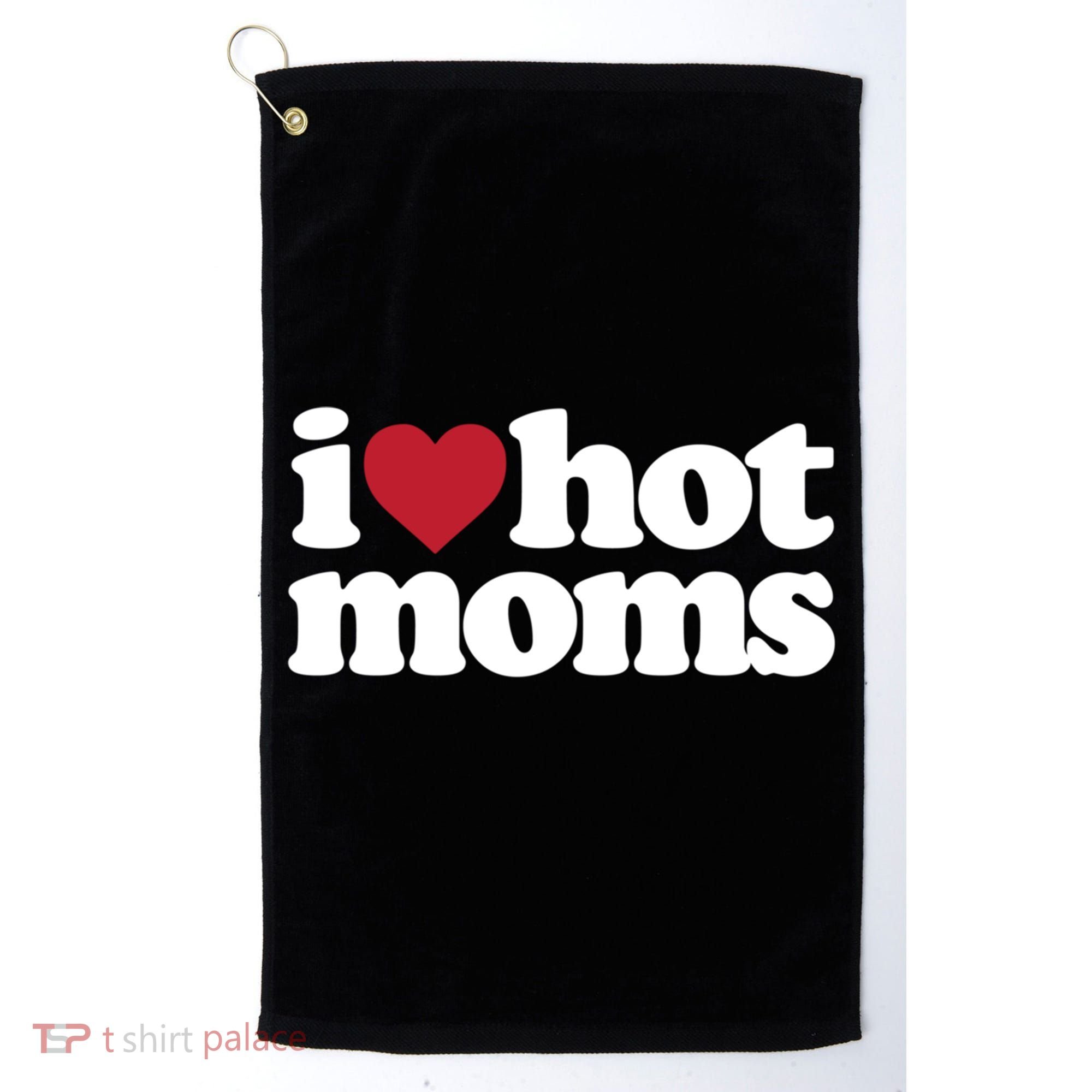 I Love Hot Moms Gift Golf Towel