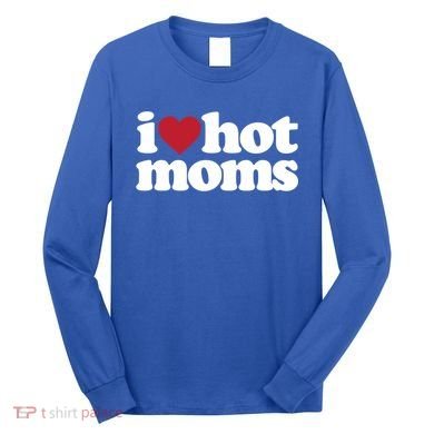 I Love Hot Moms Gift Long Sleeve Shirt