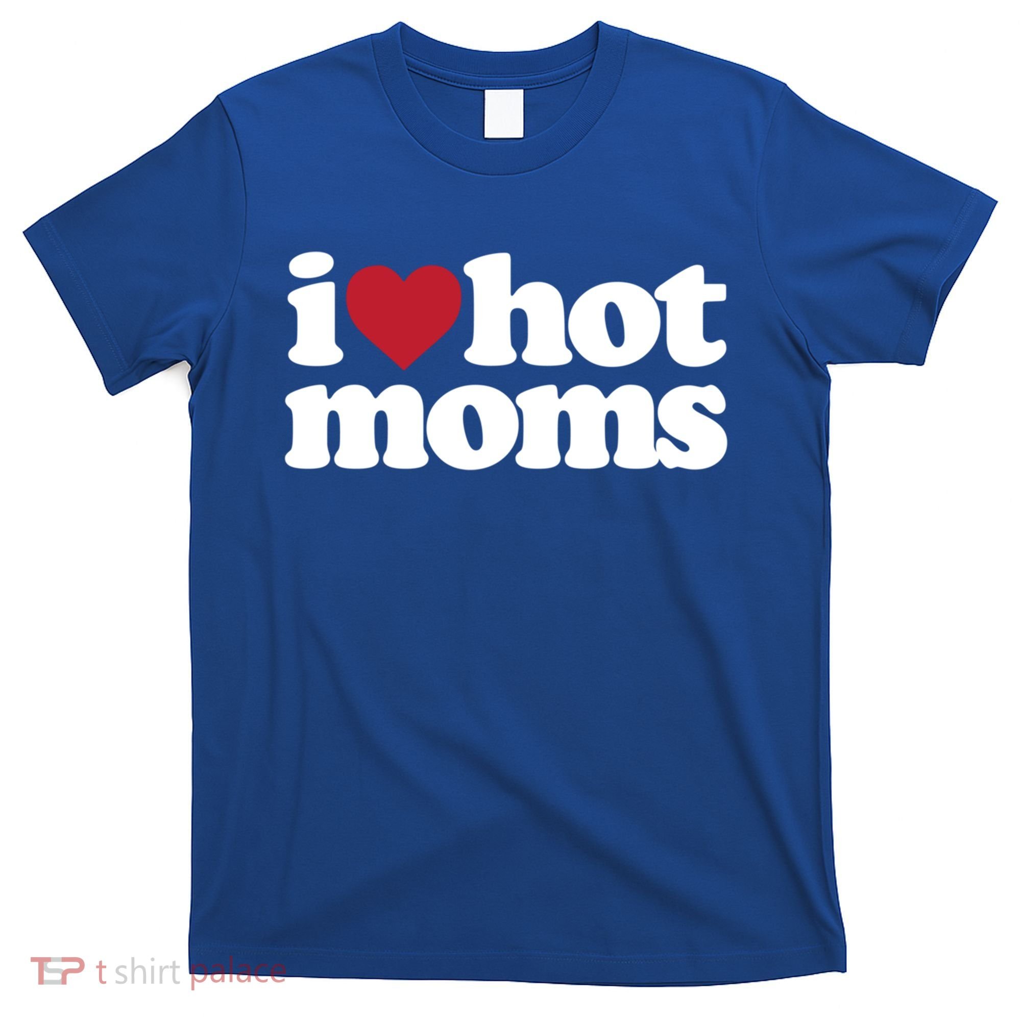 I Love Hot Moms Gift T-Shirt