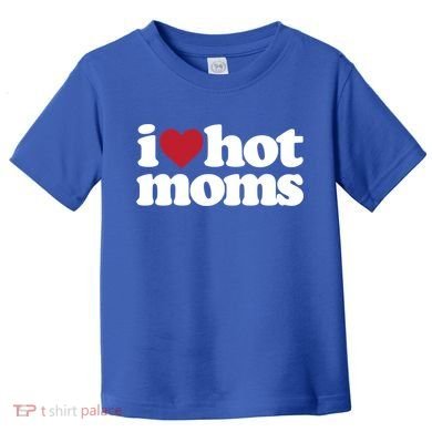 I Love Hot Moms Gift Toddler T-Shirt