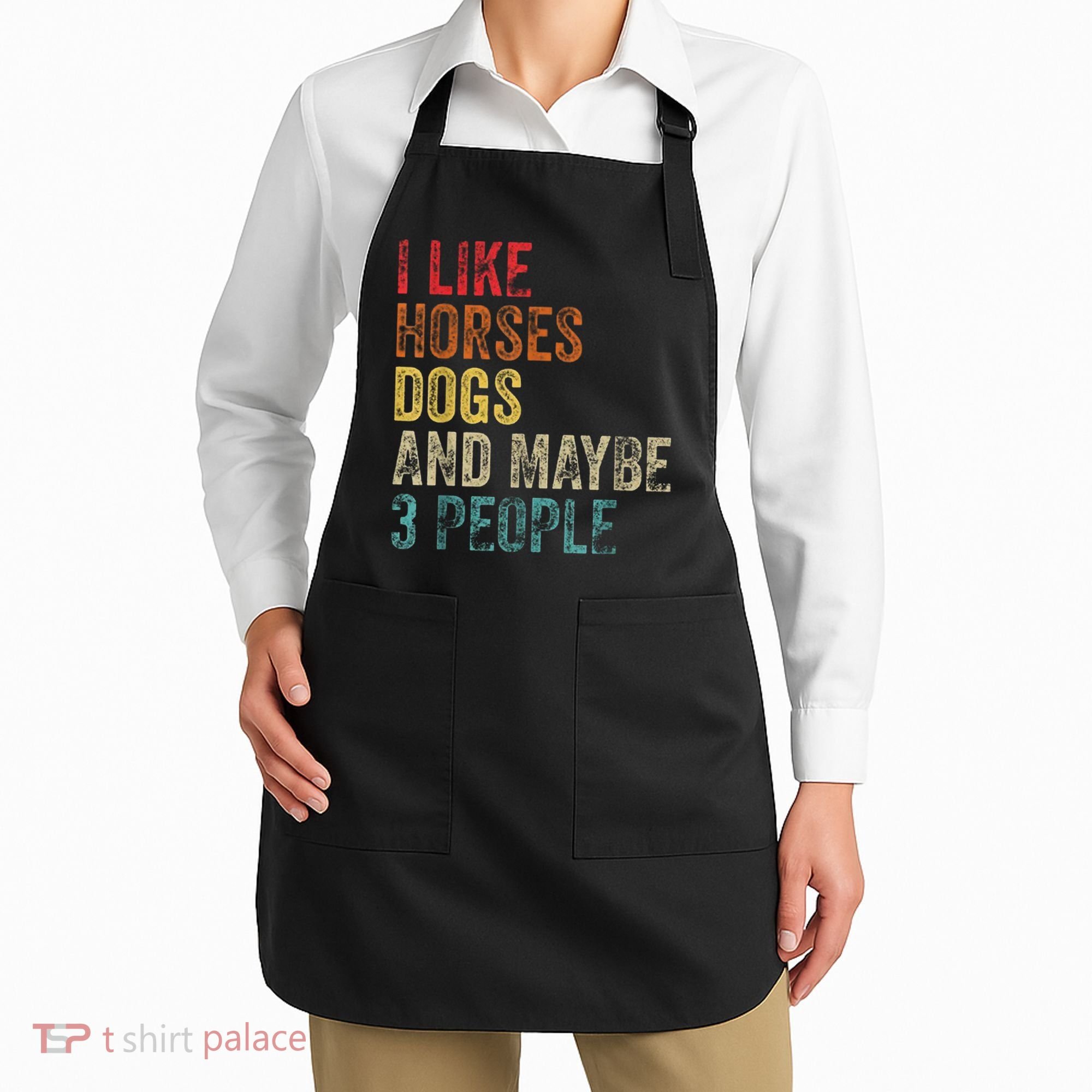 I Like Horses Dogs And Maybe 3 People Apron