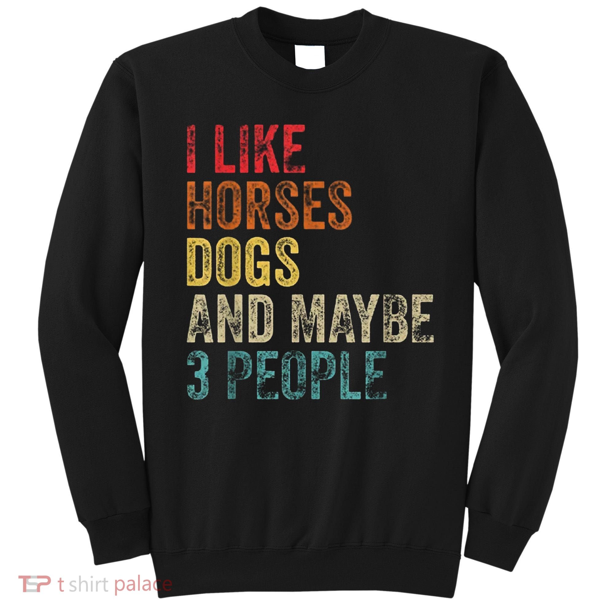 I Like Horses Dogs And Maybe 3 People Sweatshirt