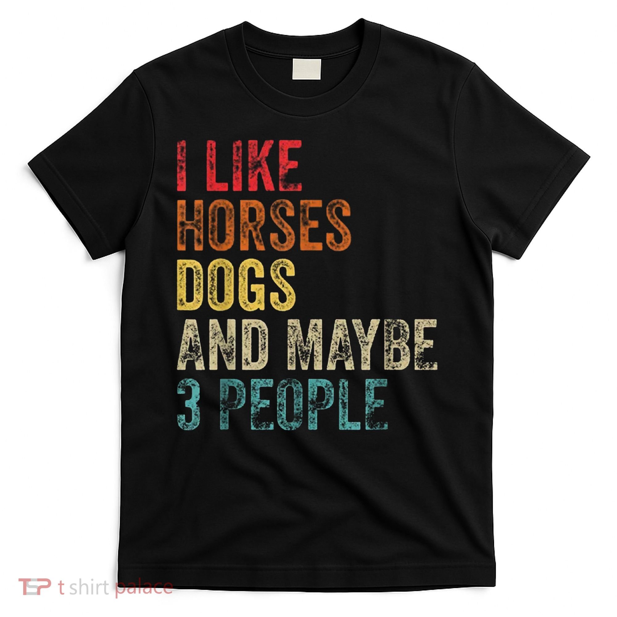 I Like Horses Dogs And Maybe 3 People T-Shirt