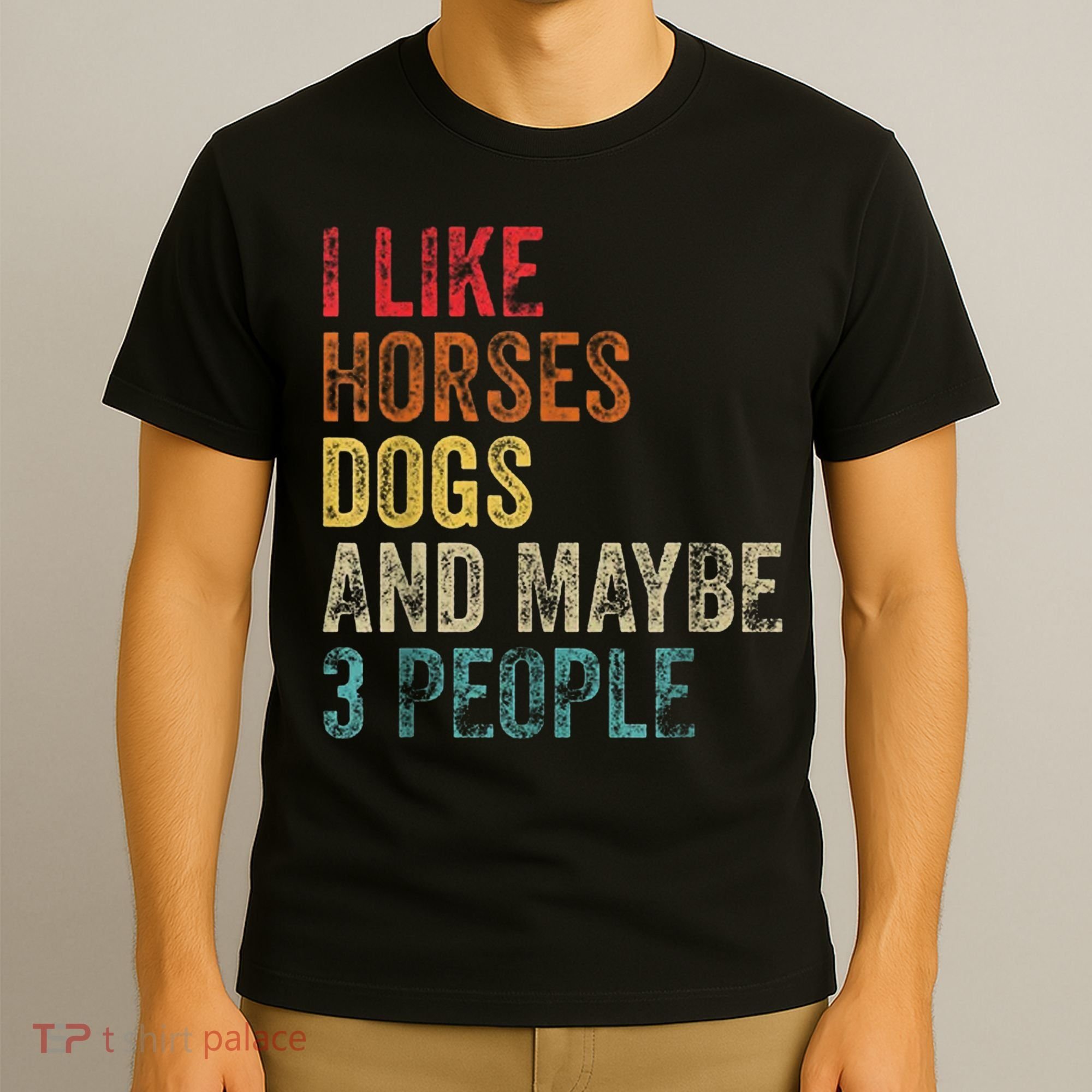 I Like Horses Dogs And Maybe 3 People T-Shirt