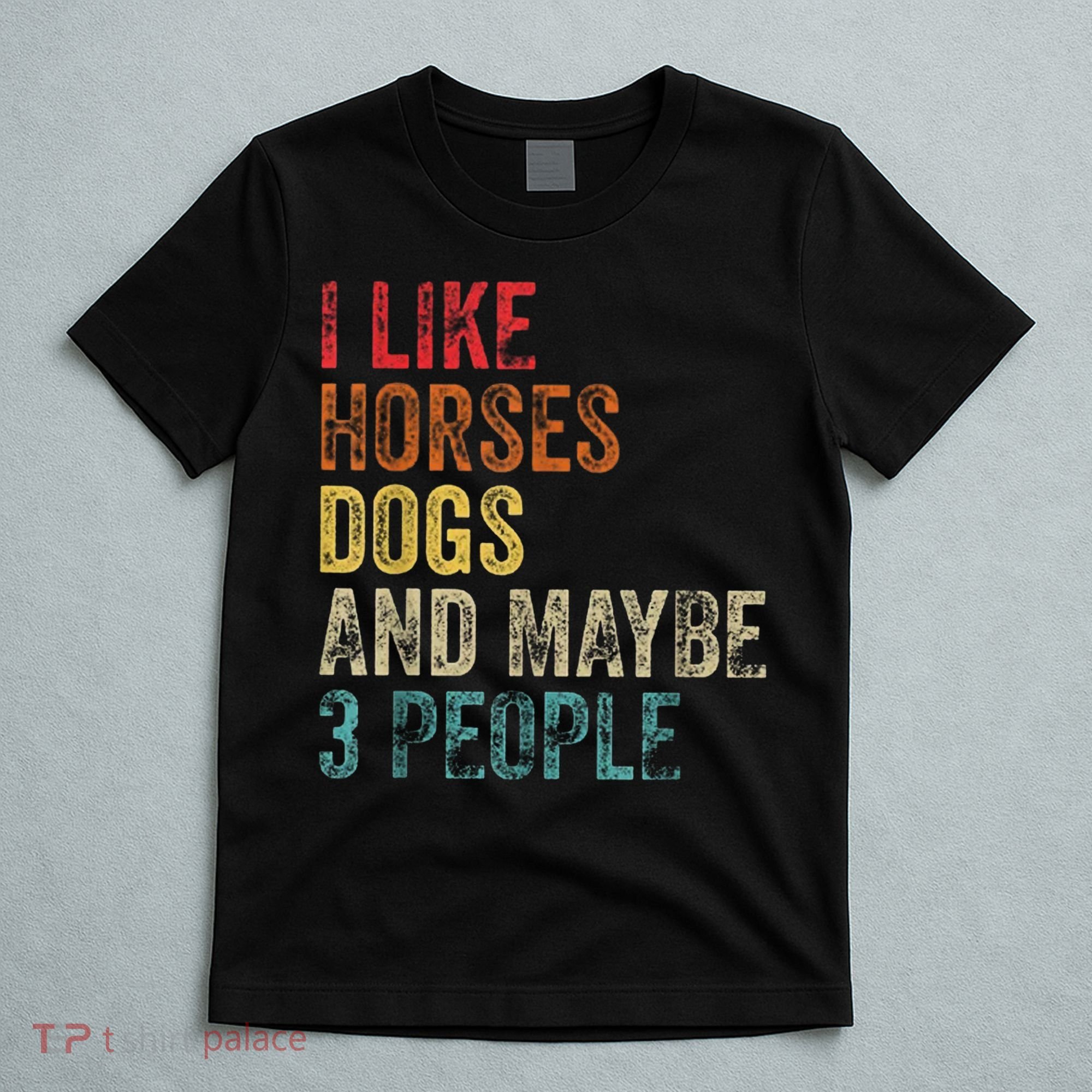 I Like Horses Dogs And Maybe 3 People T-Shirt