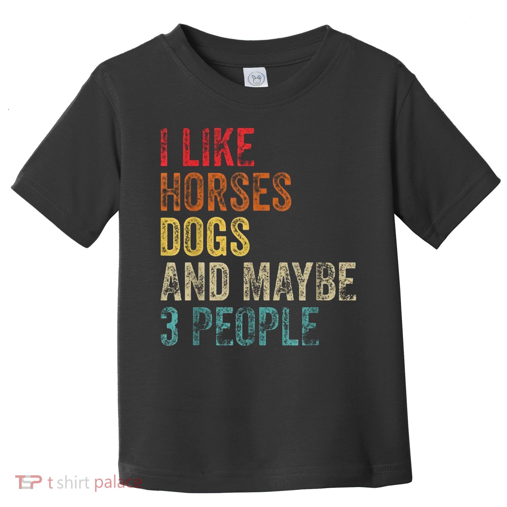 I Like Horses Dogs And Maybe 3 People Toddler T-Shirt
