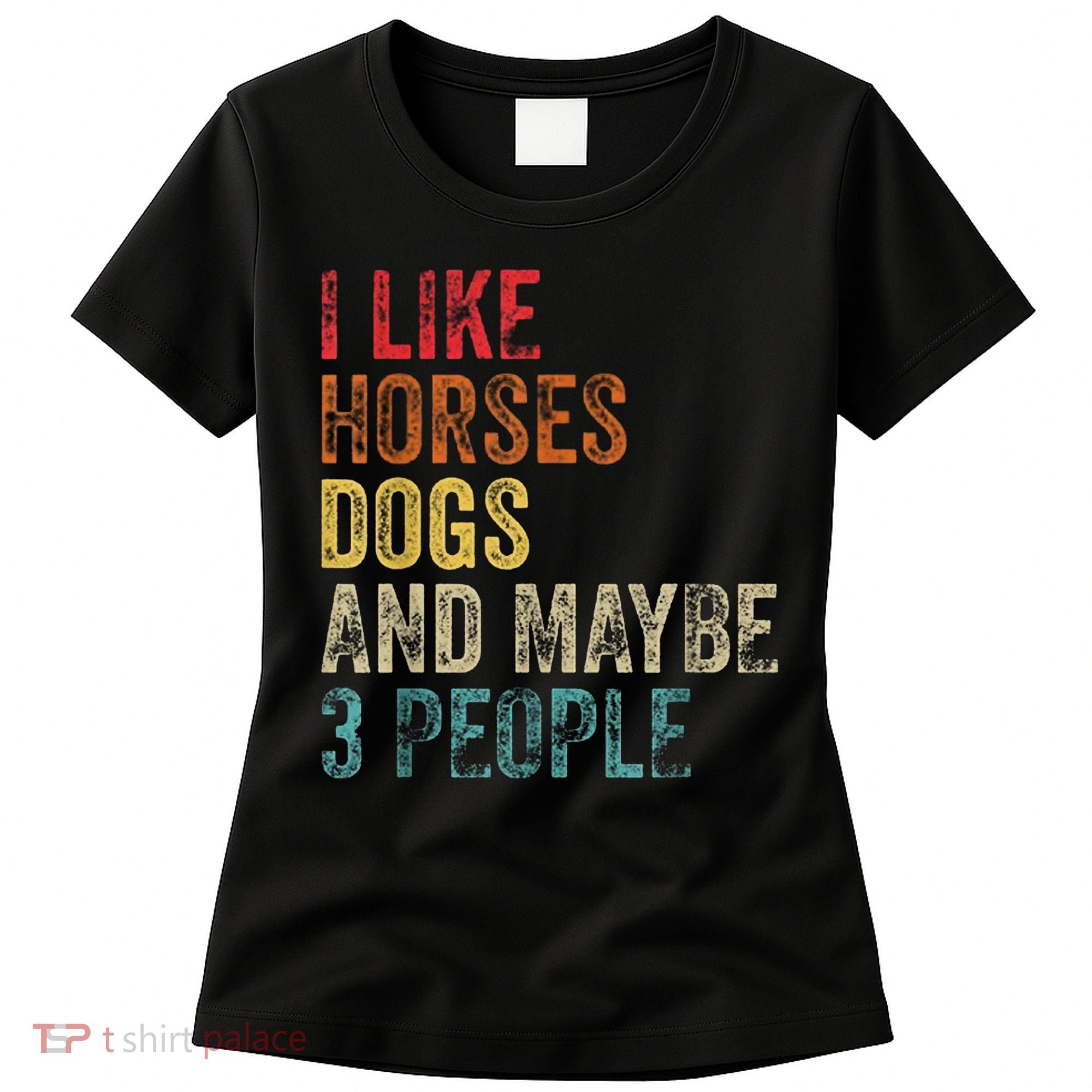 I Like Horses Dogs And Maybe 3 People Women's T-Shirt