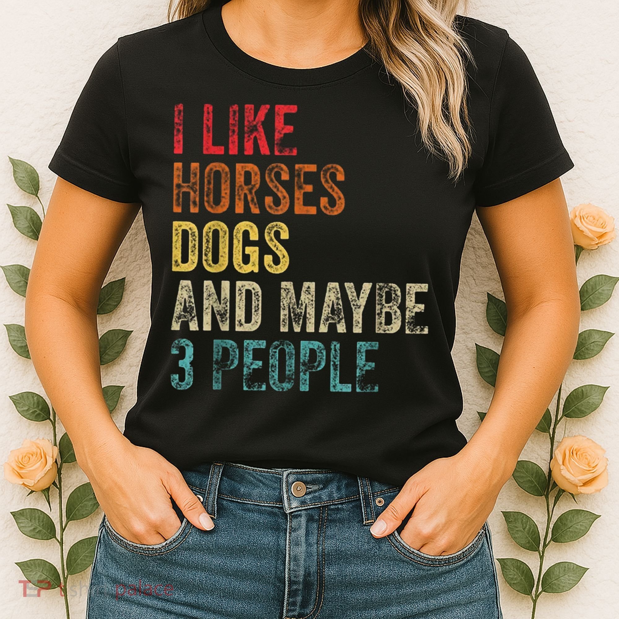 I Like Horses Dogs And Maybe 3 People Women's T-Shirt