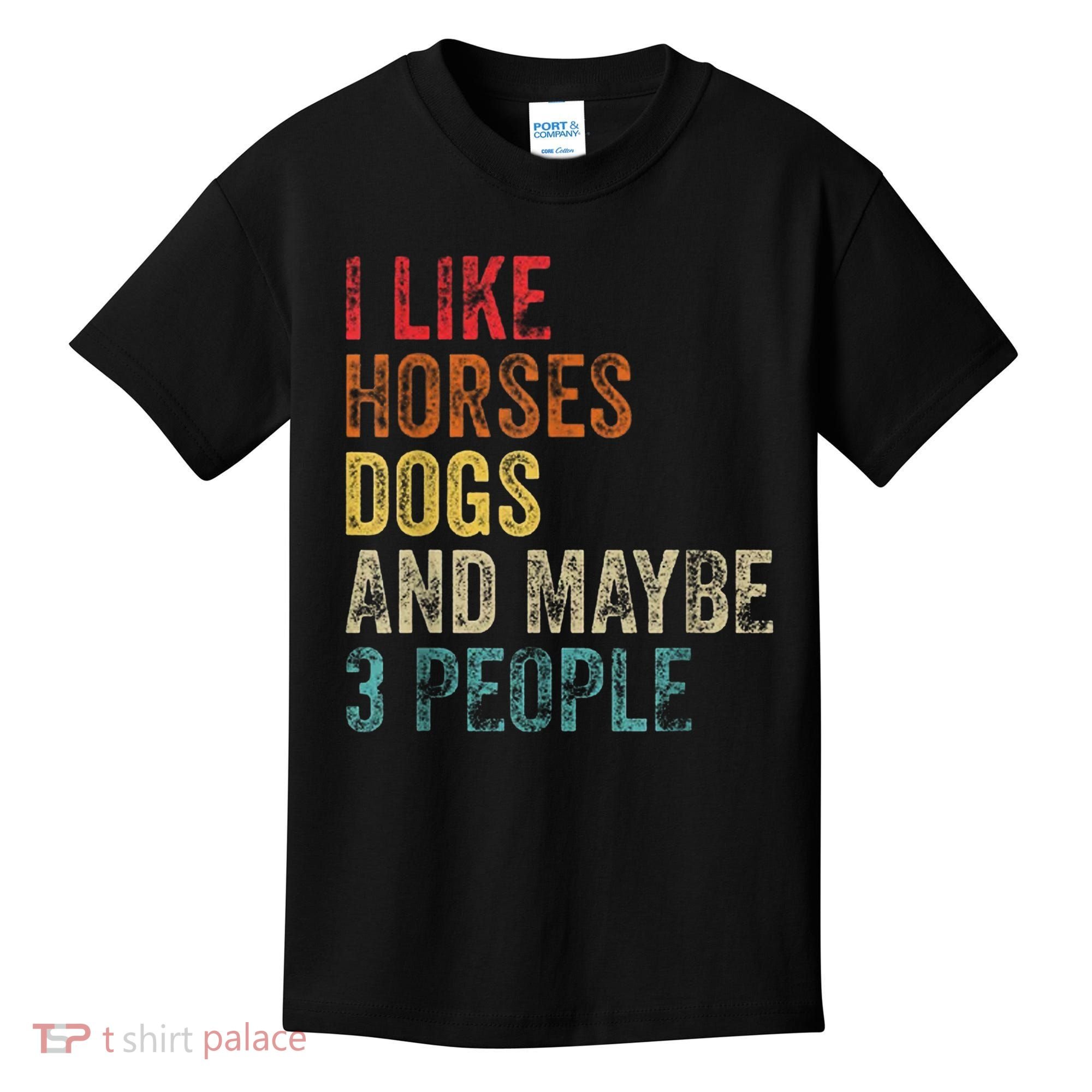 I Like Horses Dogs And Maybe 3 People Kids T-Shirt