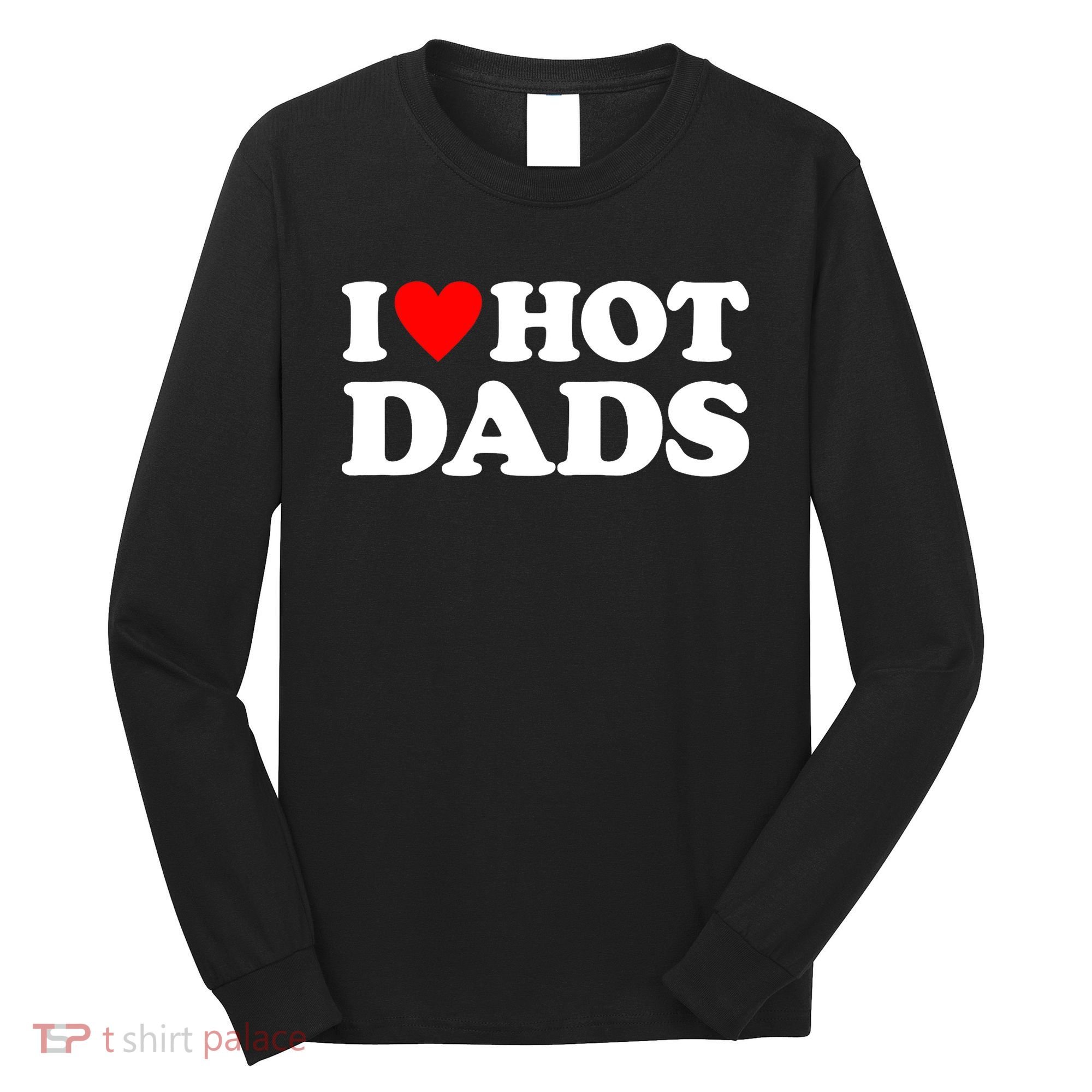 I Love Hot Dads I Heart Hot Dads Long Sleeve Shirt