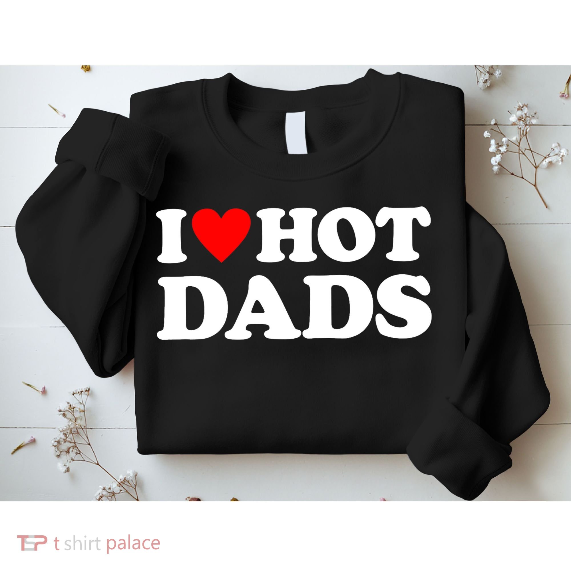 I Love Hot Dads I Heart Hot Dads Sweatshirt