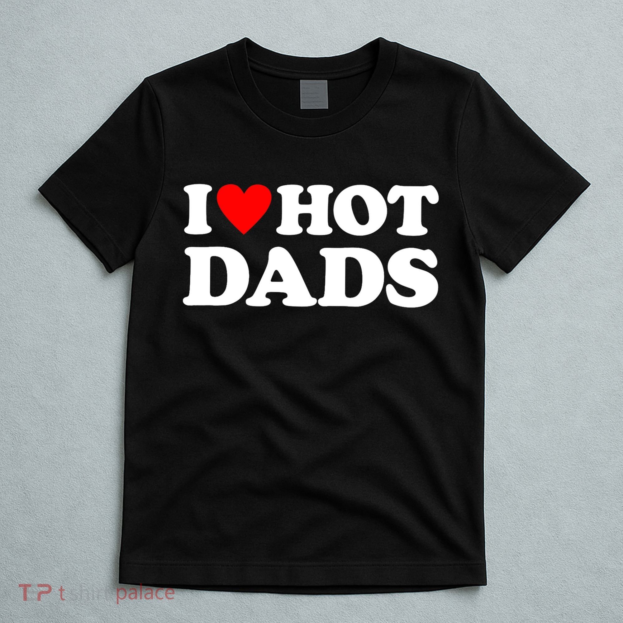 I Love Hot Dads I Heart Hot Dads T-Shirt