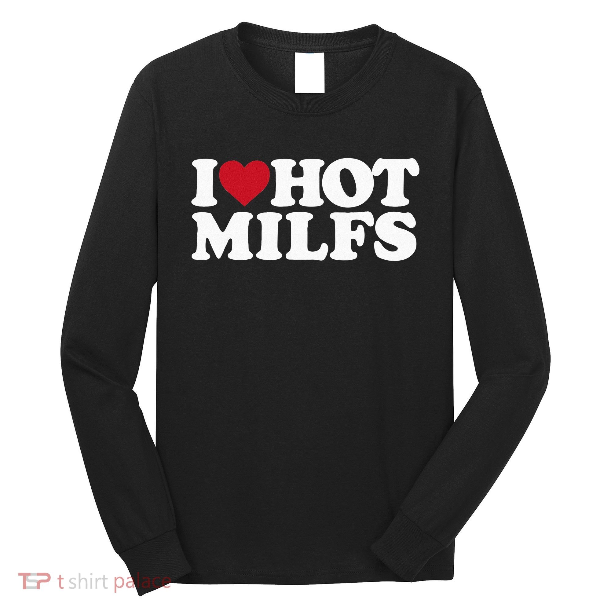 I LOVE HOT MILFS I HEART HOT MILFS Long Sleeve Shirt