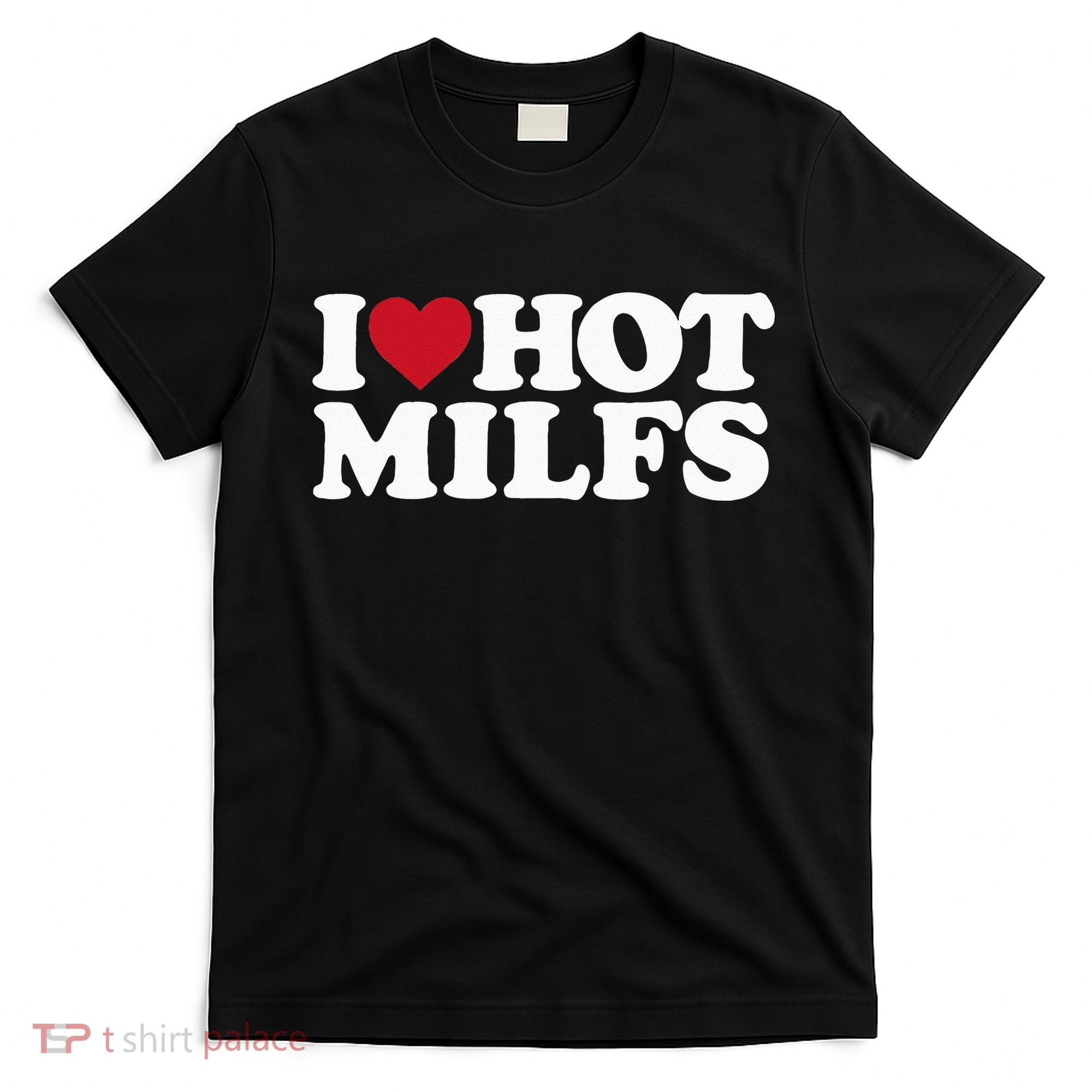 I LOVE HOT MILFS I HEART HOT MILFS T-Shirt