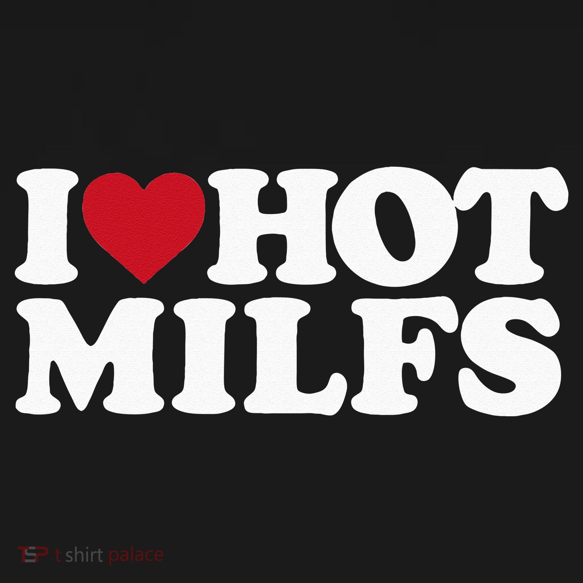 I LOVE HOT MILFS I HEART HOT MILFS T-Shirt