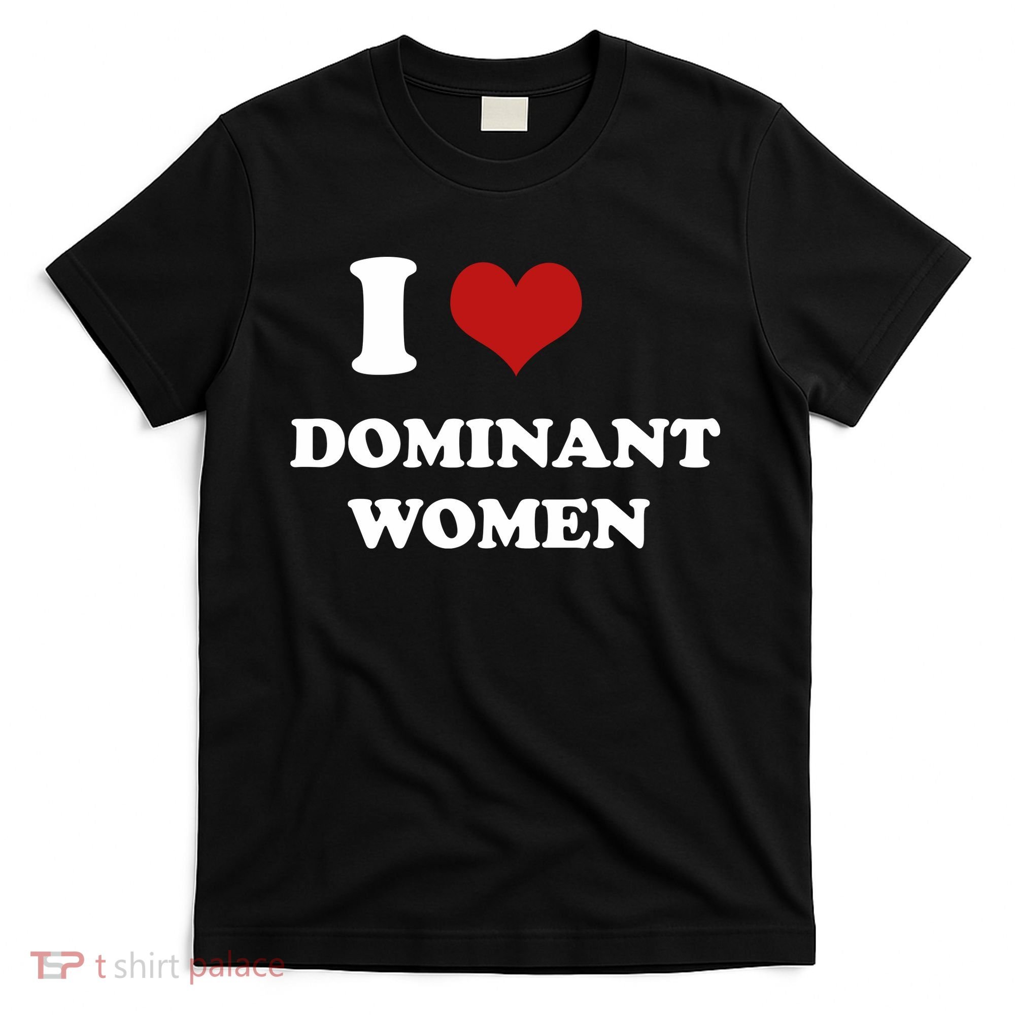 I Love Heart Dominant Women Funny Meme T-Shirt