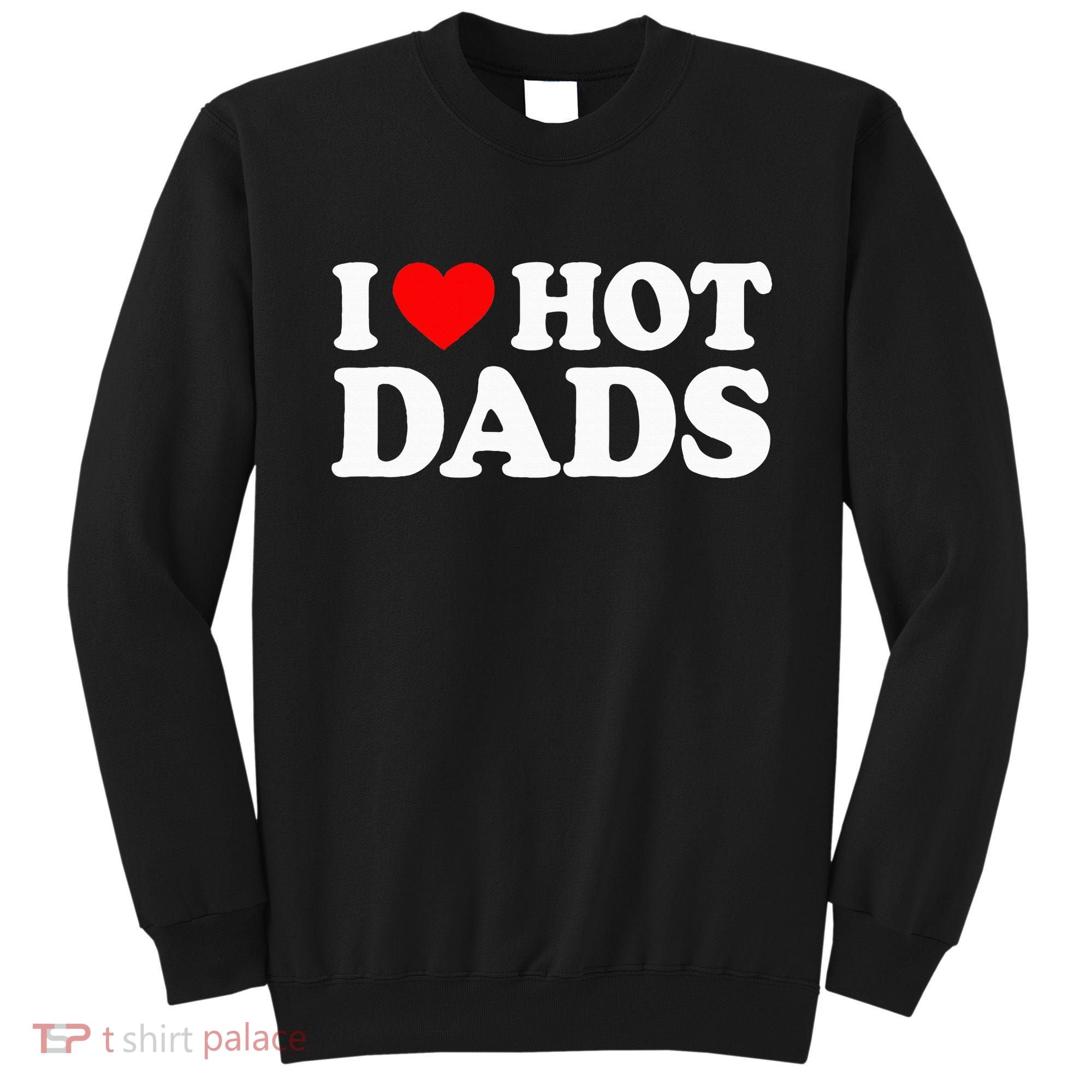 I Love Hot Dads I Heart Hot Dads Love Hot Dads Sweatshirt