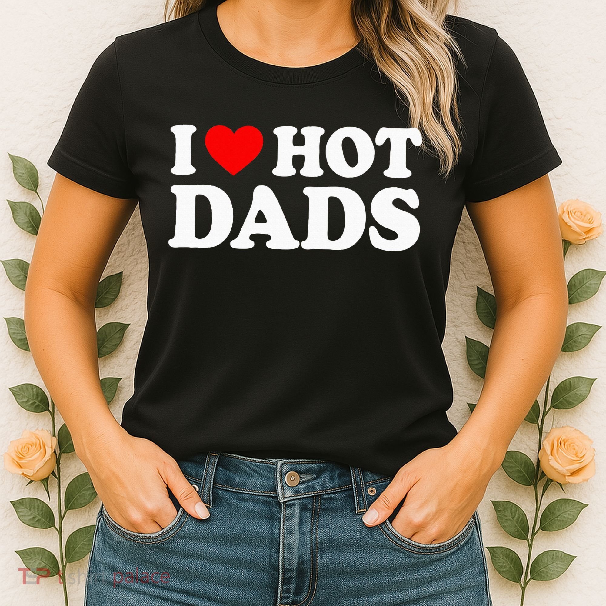 I Love Hot Dads I Heart Hot Dads Love Hot Dads Women's T-Shirt