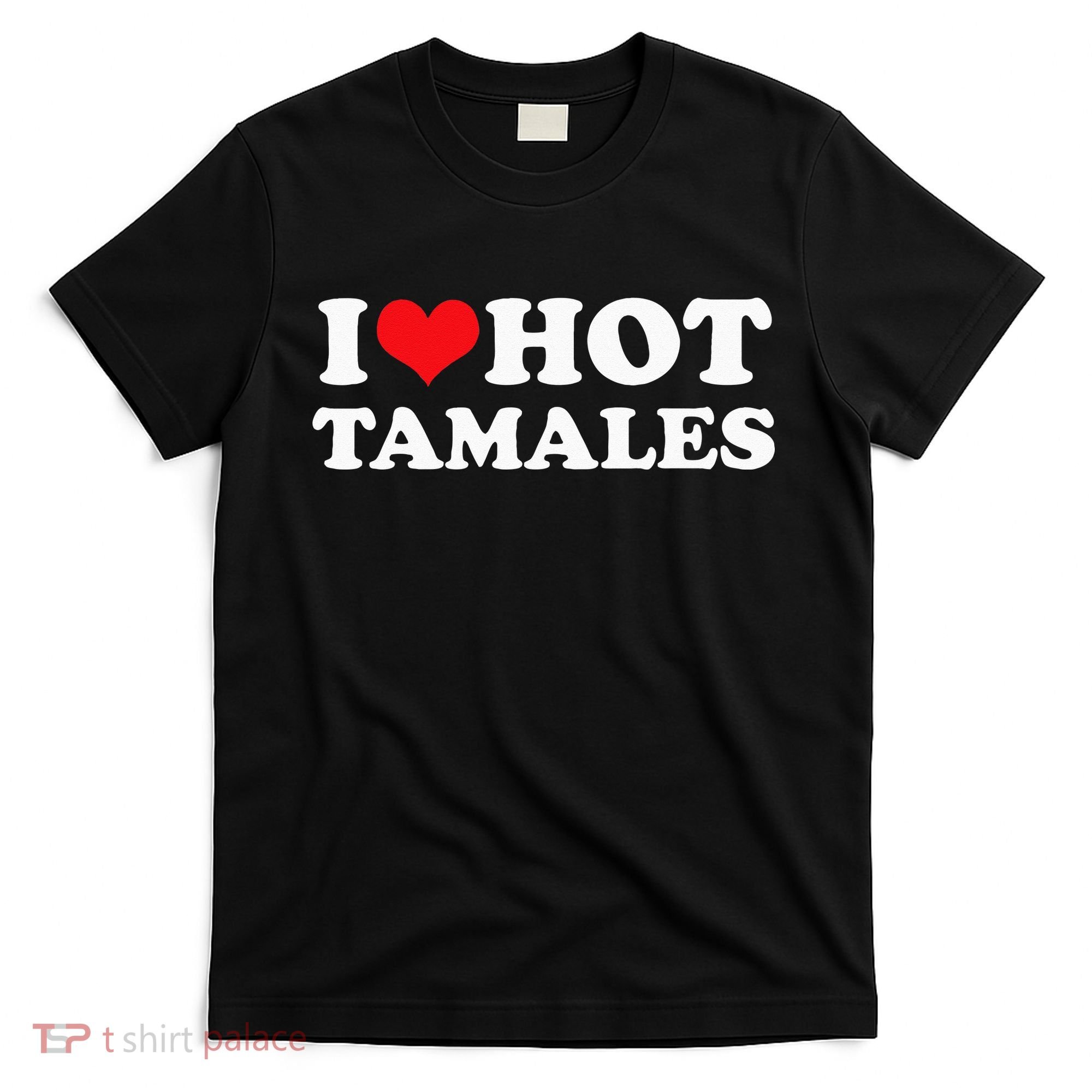 I Love Hot Tamales Tee Funny Red Heart Love Tamales Tee T-Shirt