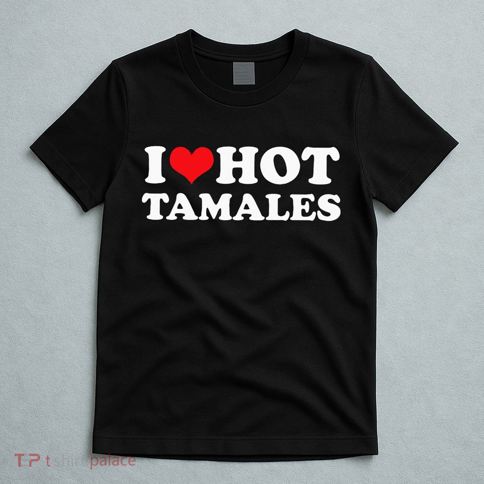 I Love Hot Tamales Tee Funny Red Heart Love Tamales Tee T-Shirt