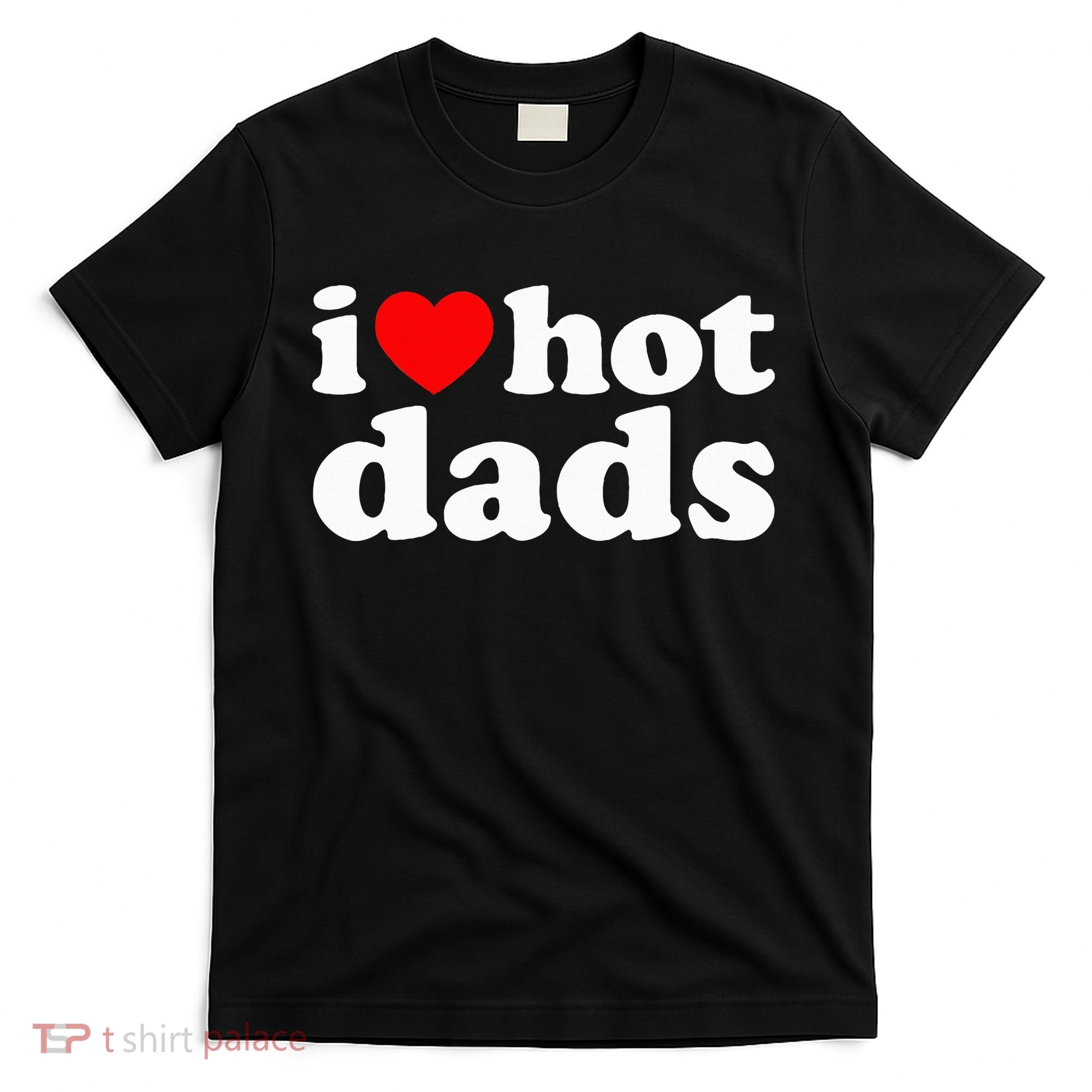 I Love Hot Dads I Heart Hot Dads Love Hot Dads T-Shirt