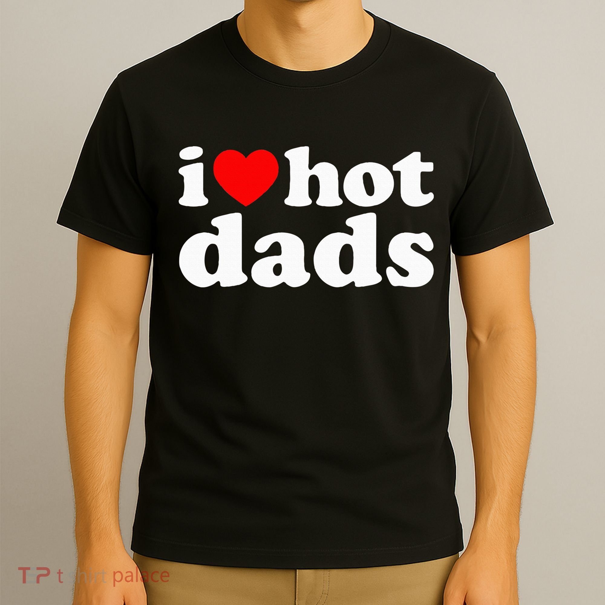 I Love Hot Dads I Heart Hot Dads Love Hot Dads T-Shirt