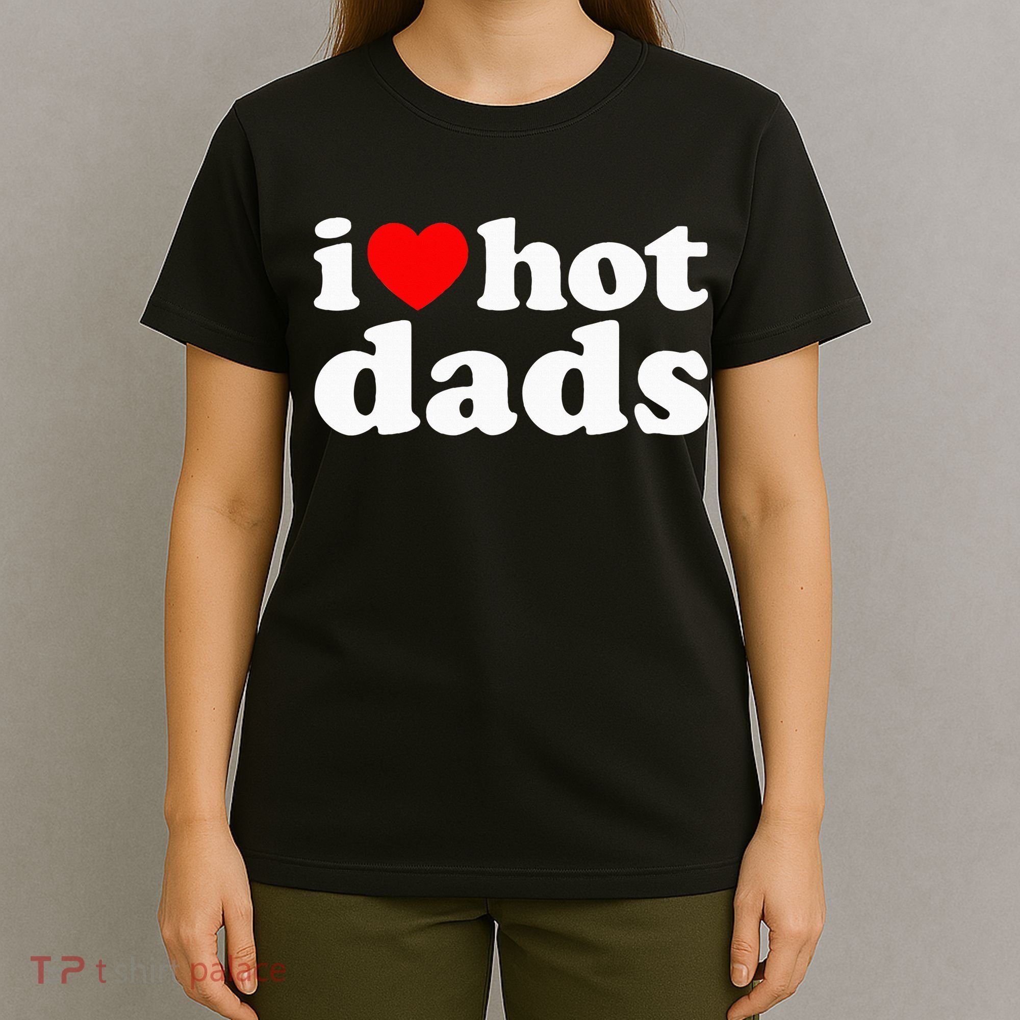 I Love Hot Dads I Heart Hot Dads Love Hot Dads T-Shirt