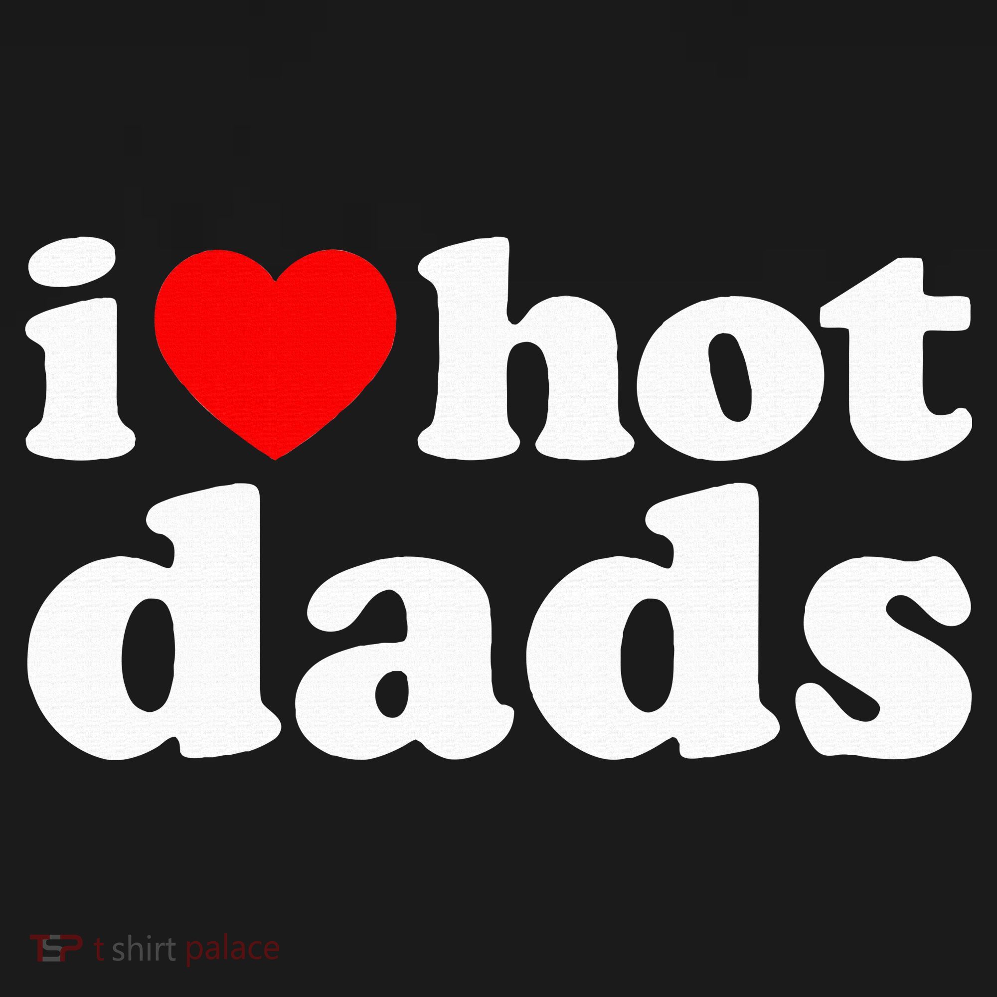 I Love Hot Dads I Heart Hot Dads Love Hot Dads T-Shirt