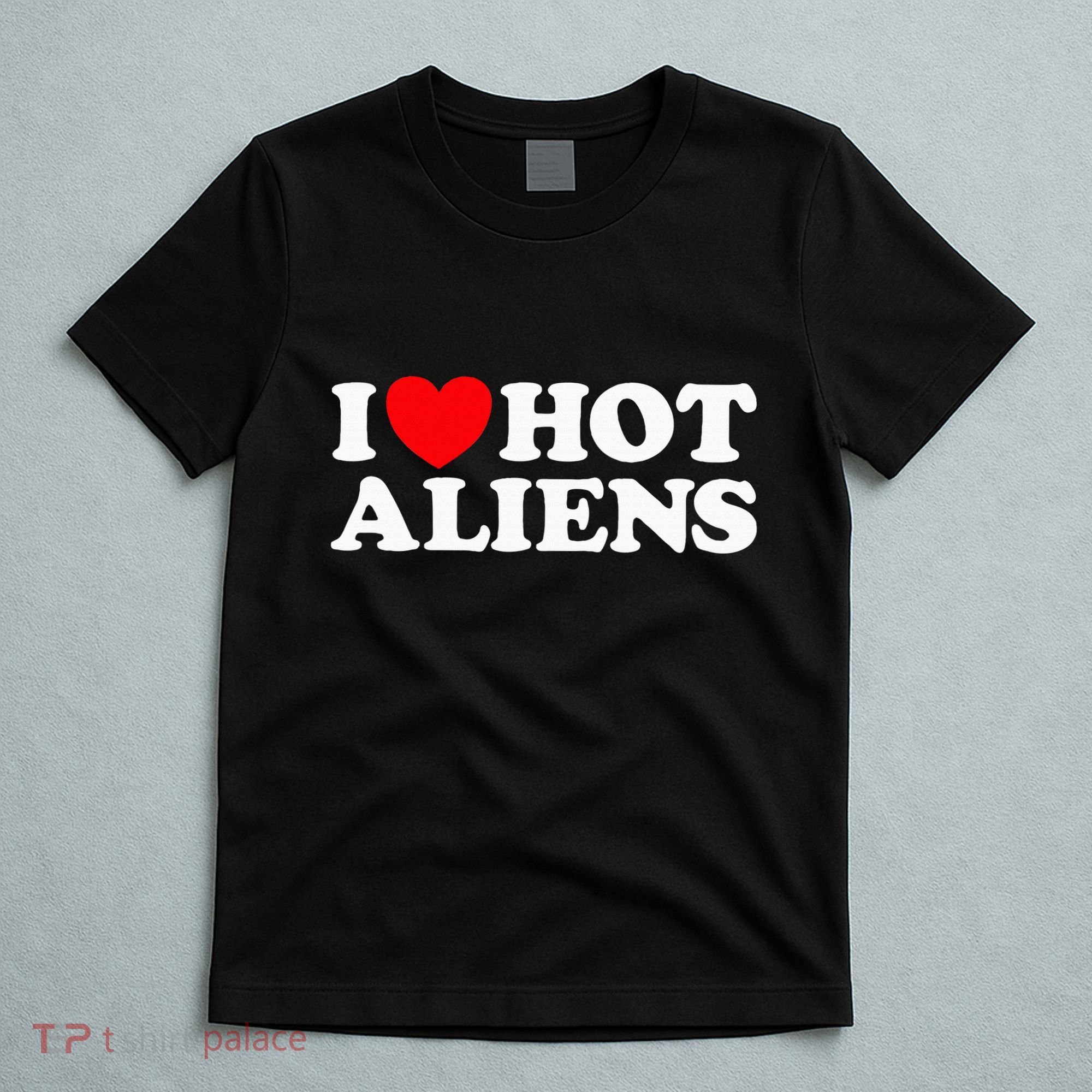 I Love Hot Aliens Funny Extraterrestrial Scifi Et Space Ufo T-Shirt