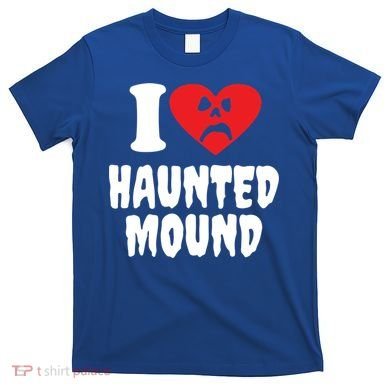 I Love Haunted Mound Cute Gift T-Shirt
