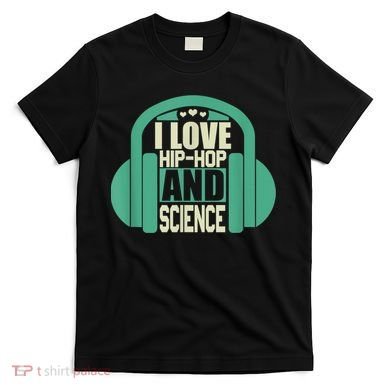 I Love Hip Hop And Science T-Shirt