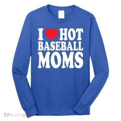 I Love Hot Baseball Moms Funny Gift Long Sleeve Shirt