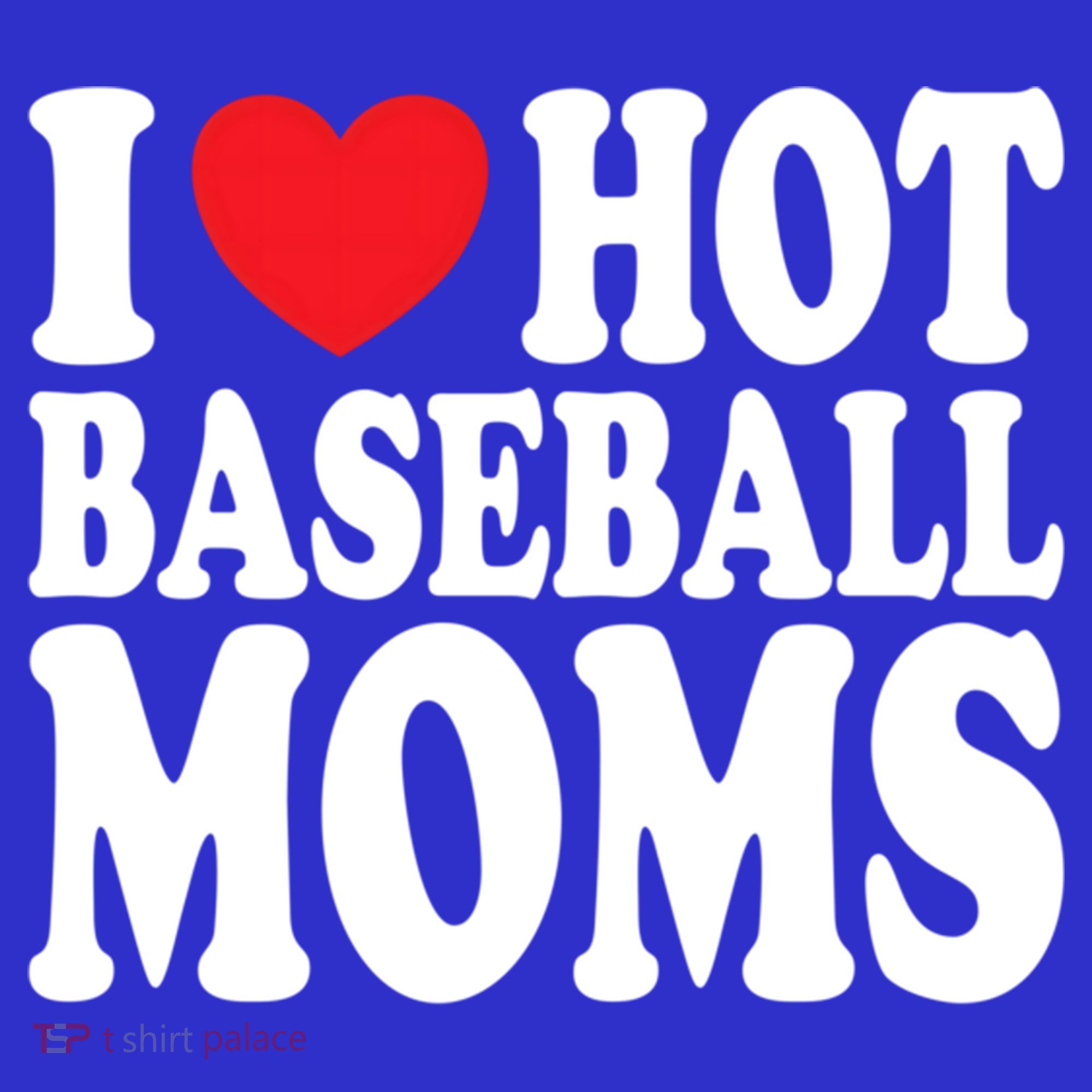 I Love Hot Baseball Moms Funny Gift T-Shirt
