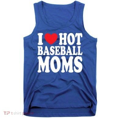I Love Hot Baseball Moms Funny Gift Tank Top