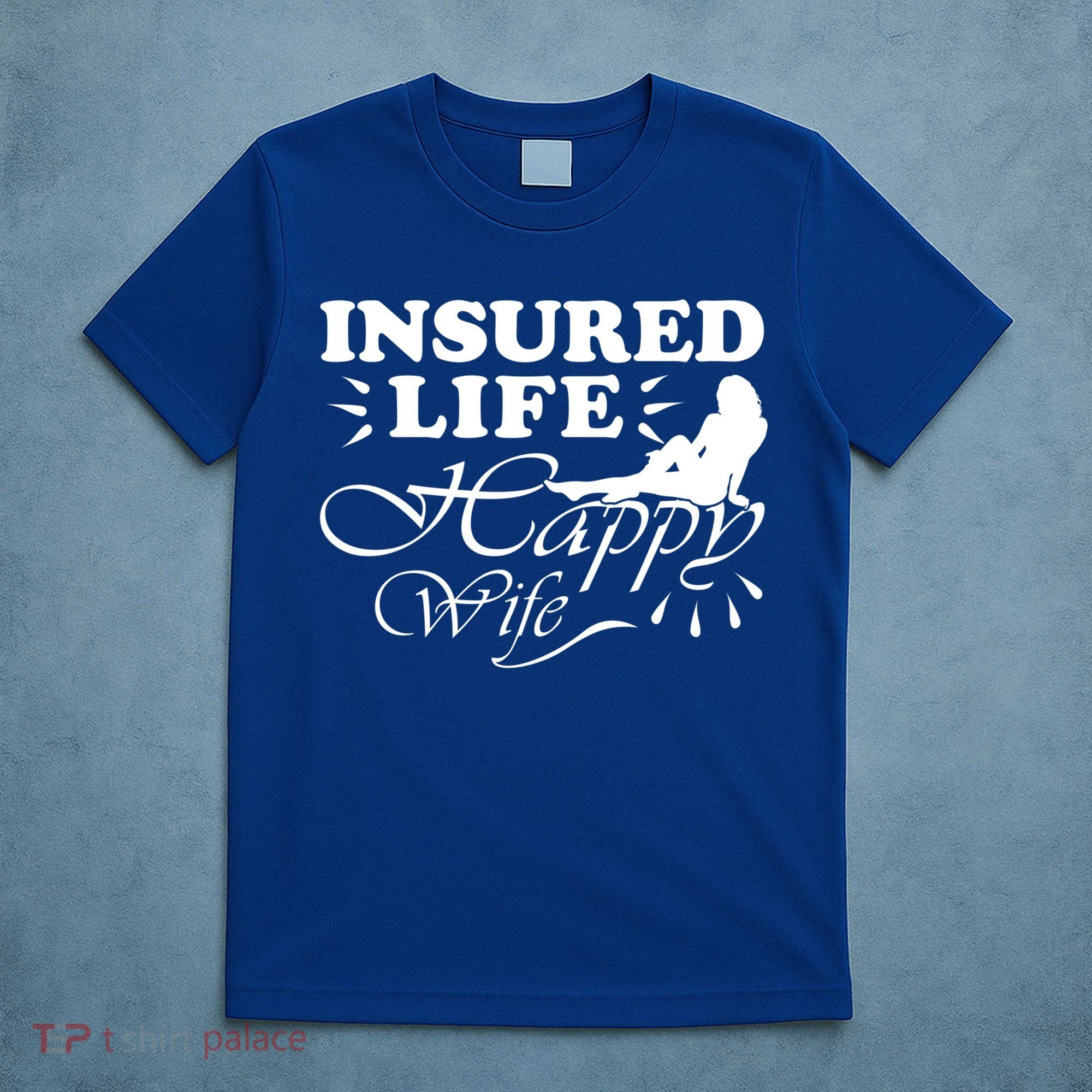 Insured Life Happy Wife Gift Insurance Agent Gift T-Shirt