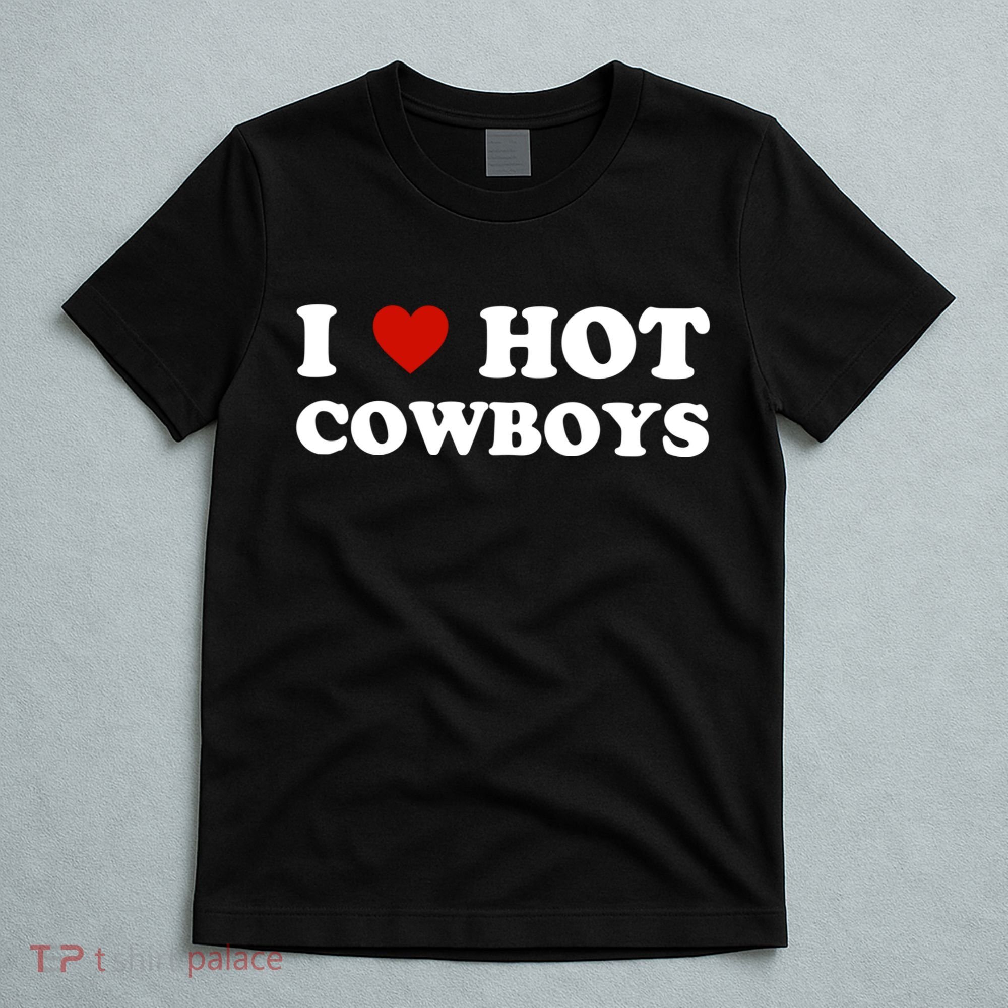 I Love Hot Cowboys, I Heart Hot Cowboys Lover T-Shirt
