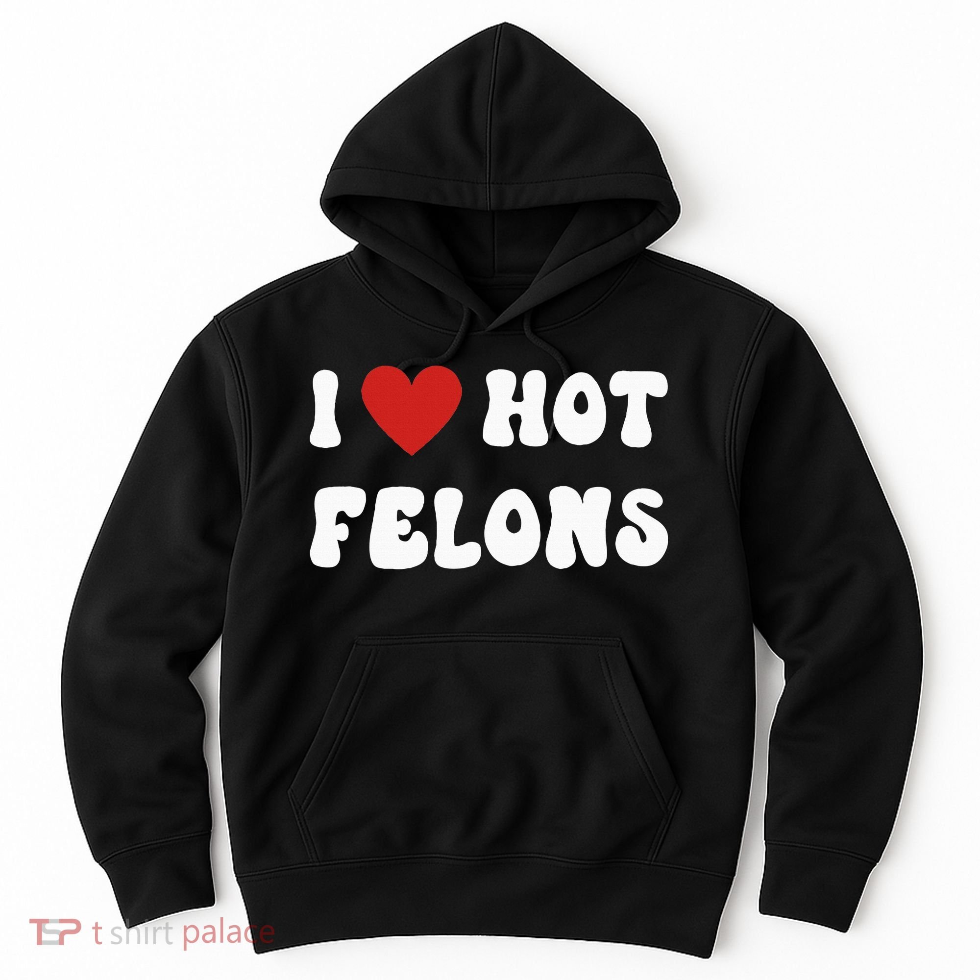 I Love Hot Felons Funny Statement Hoodie