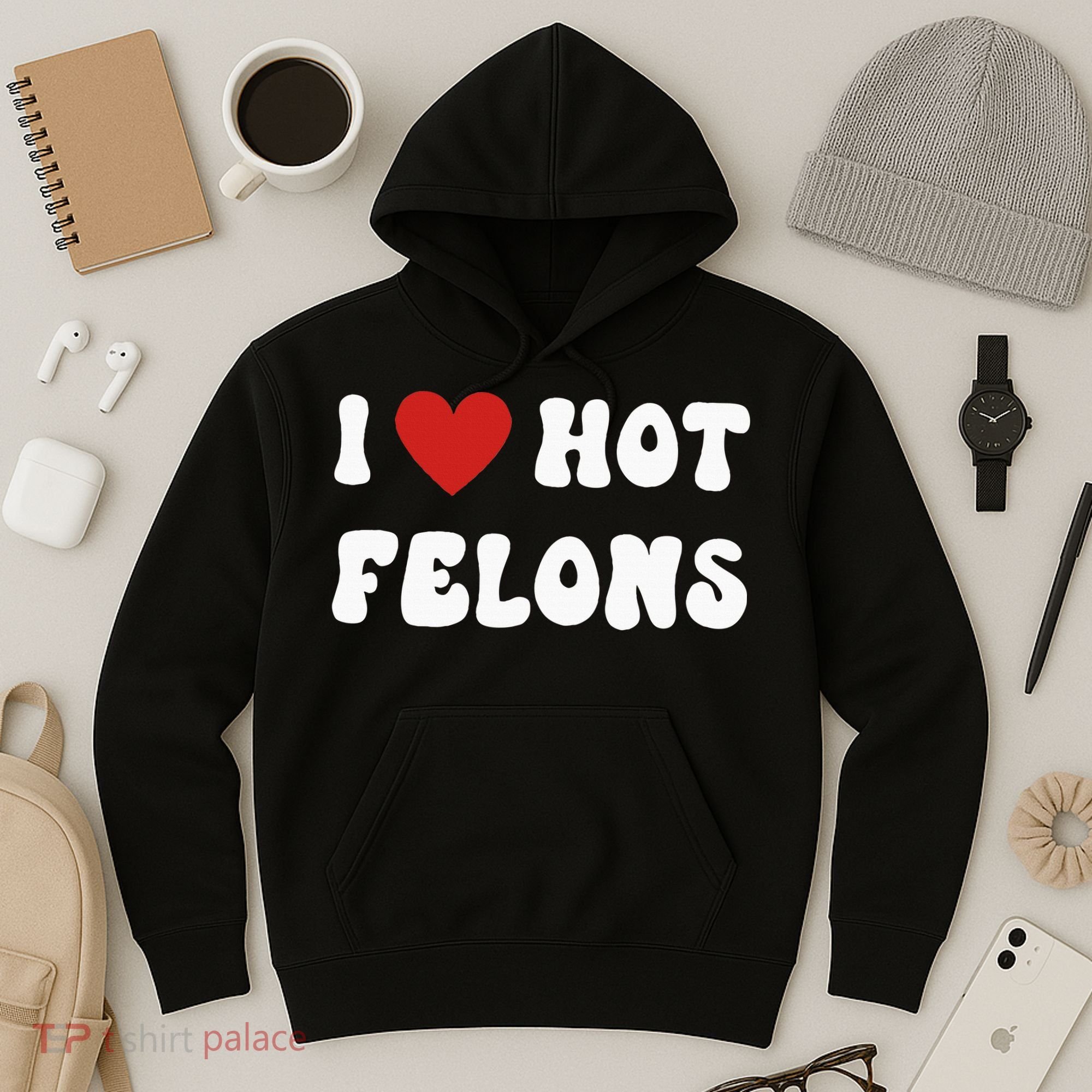 I Love Hot Felons Funny Statement Hoodie