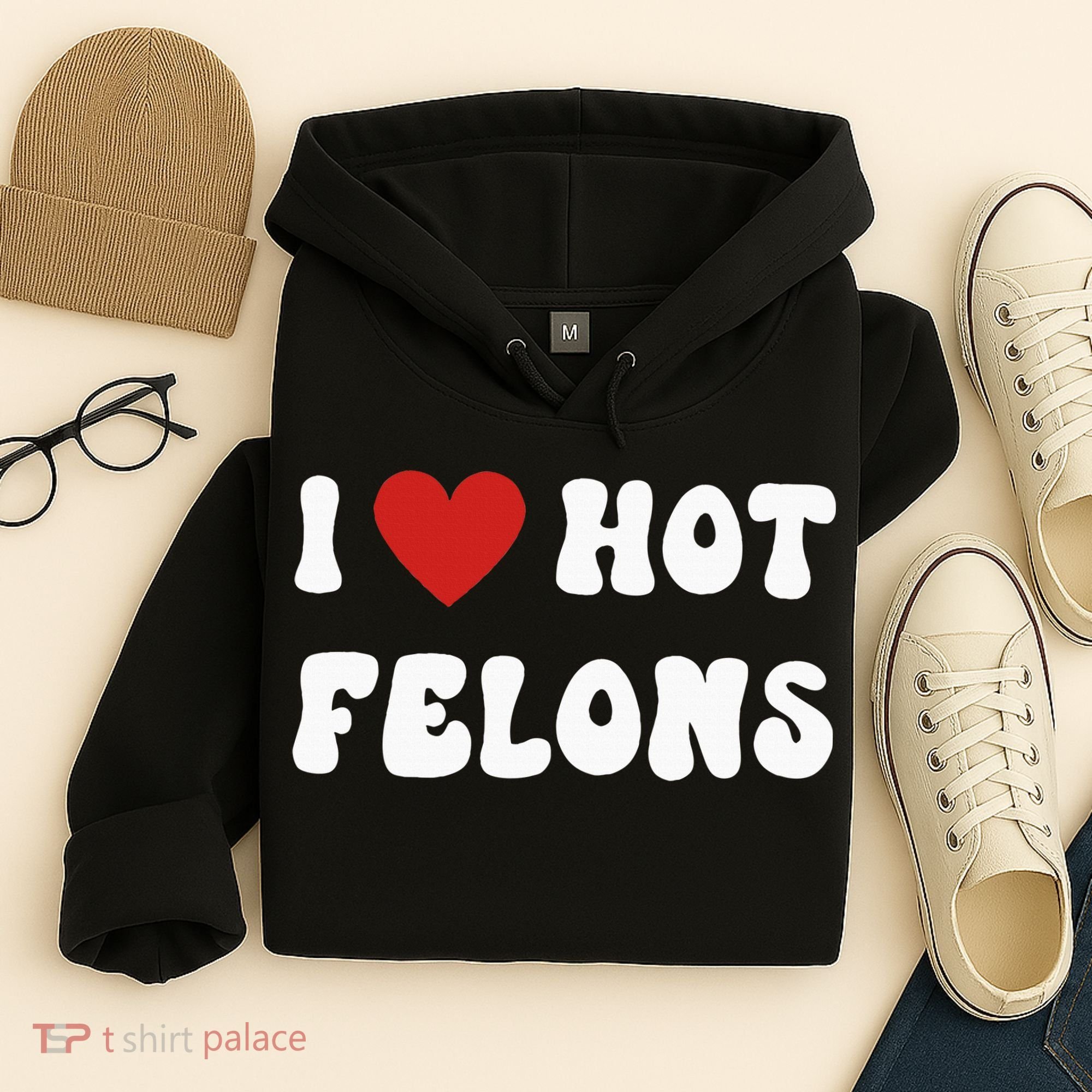 I Love Hot Felons Funny Statement Hoodie