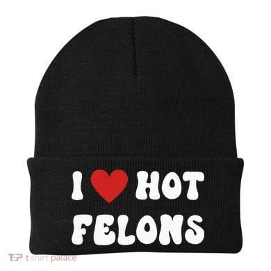 I Love Hot Felons Funny Statement Beanie