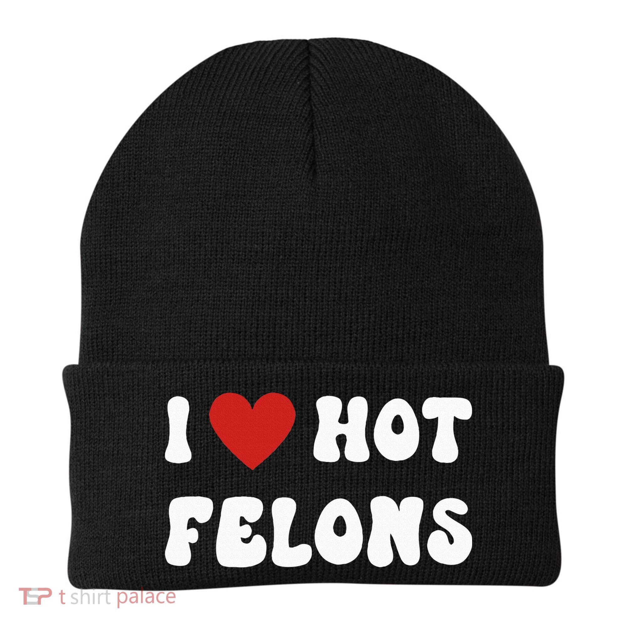 I Love Hot Felons Funny Statement Beanie