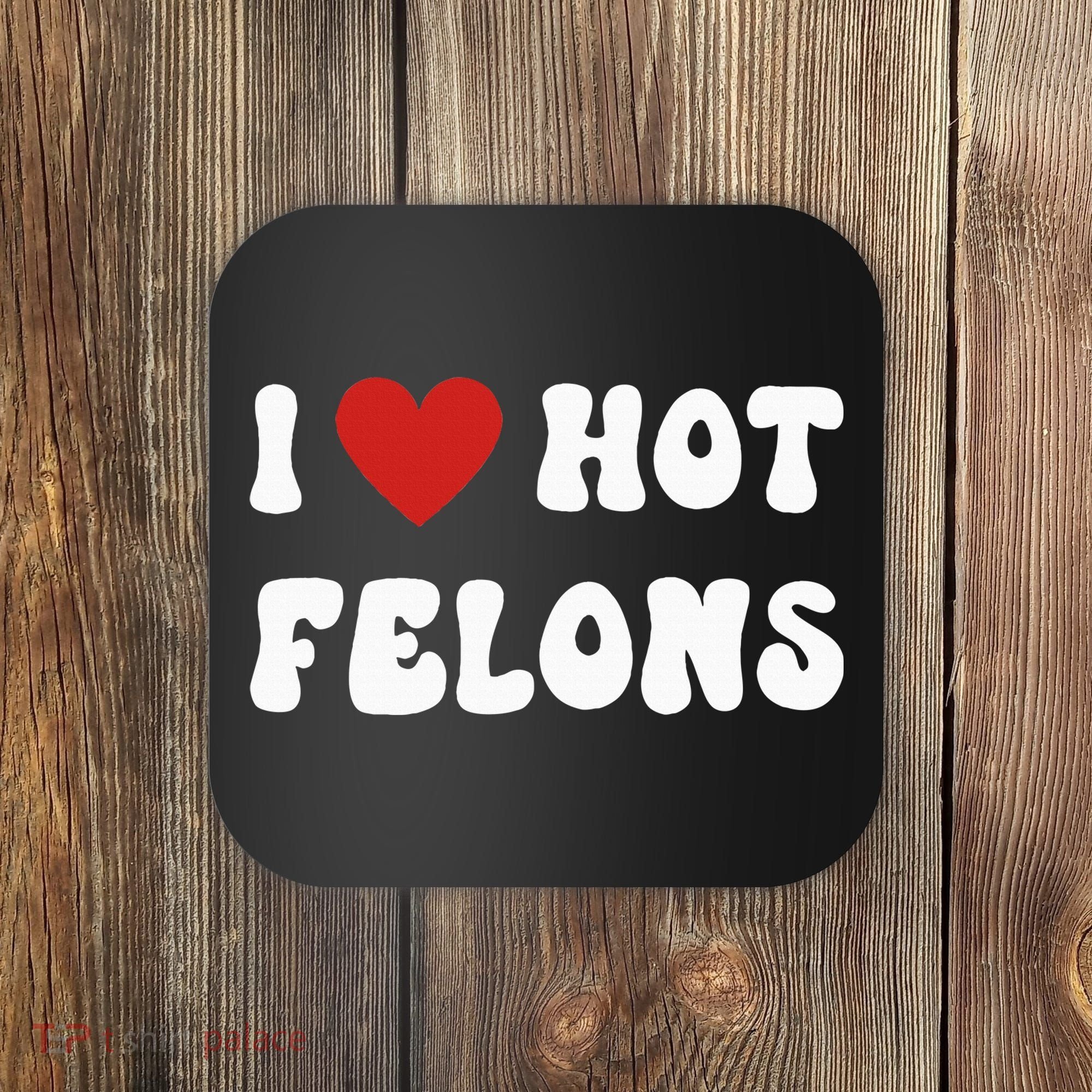 I Love Hot Felons Funny Statement Coaster