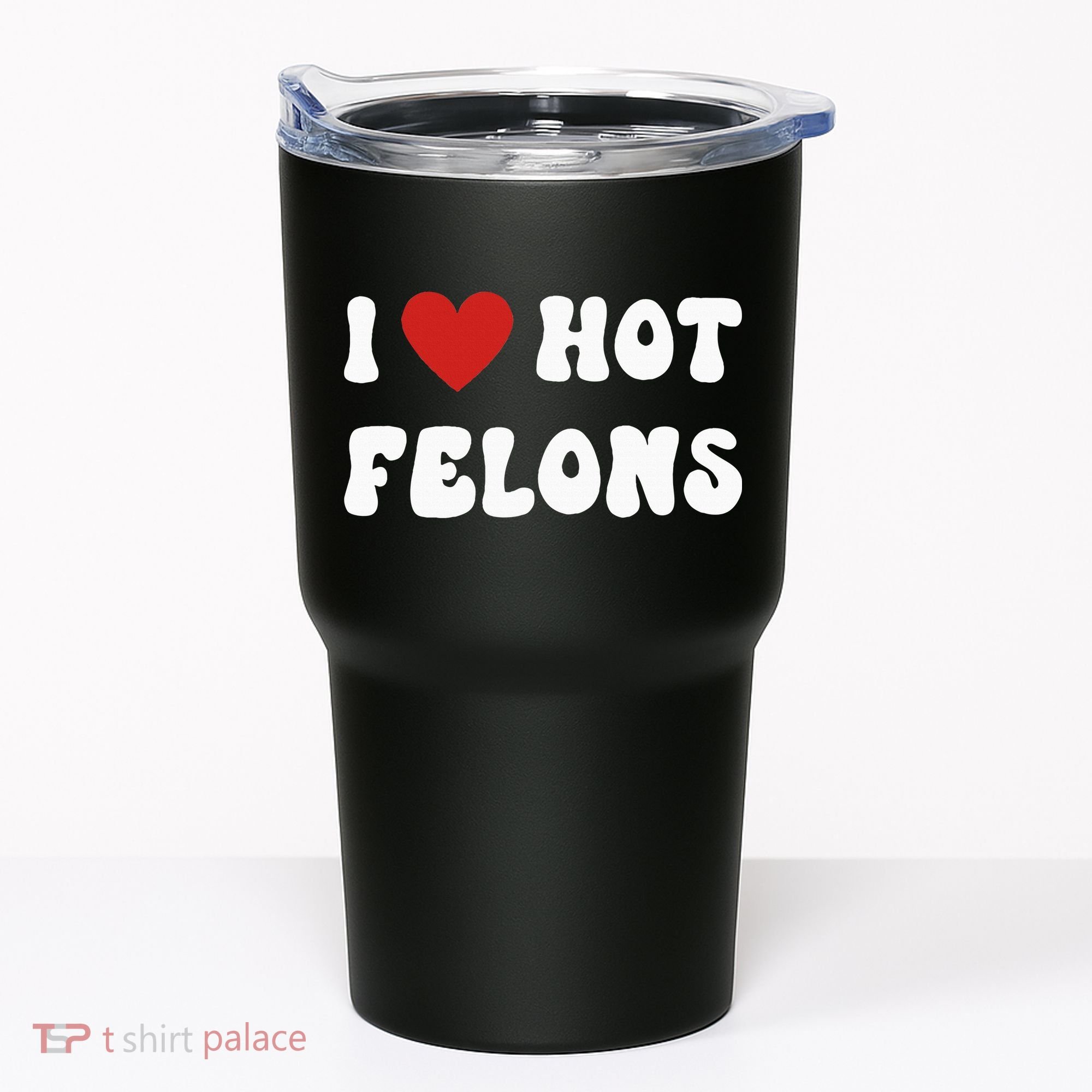 I Love Hot Felons Funny Statement Tumbler
