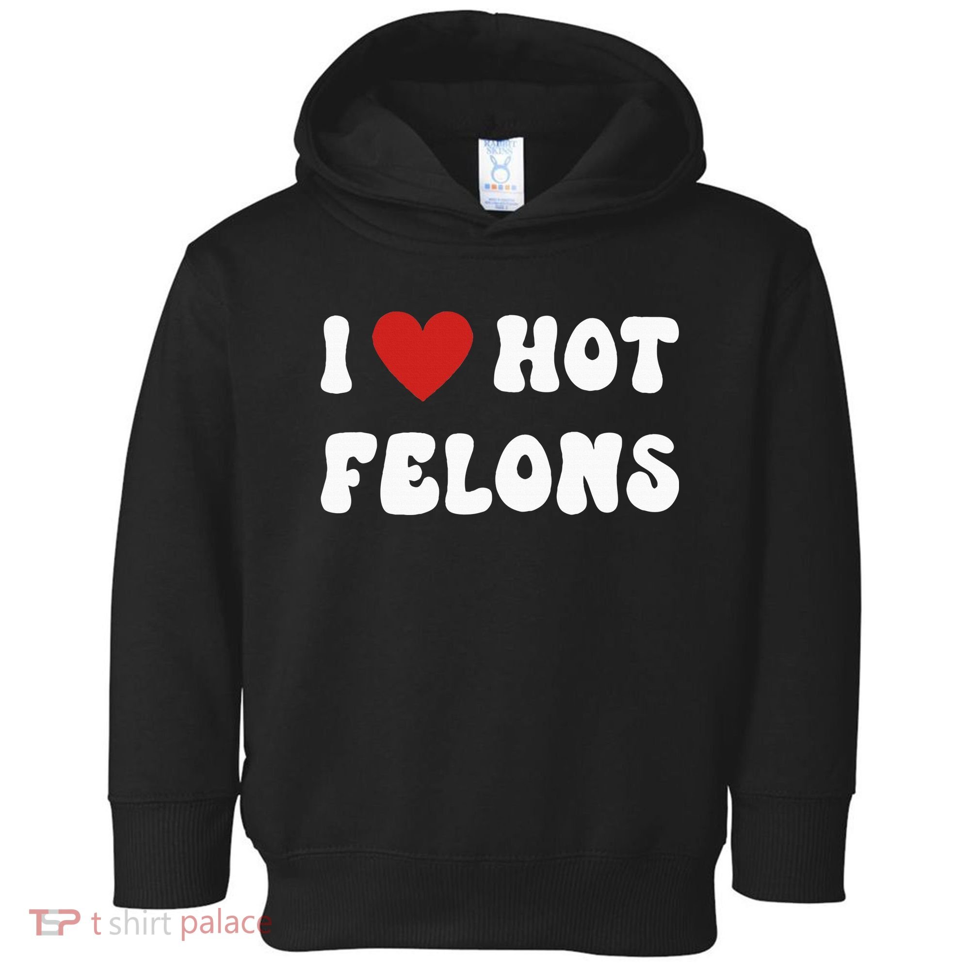 I Love Hot Felons Funny Statement Toddler Hoodie